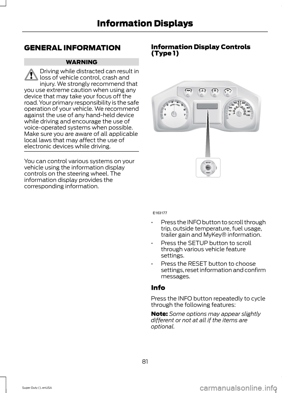 FORD SUPER DUTY 2015 3.G Owners Manual GENERAL INFORMATION
WARNING
Driving while distracted can result inloss of vehicle control, crash andinjury. We strongly recommend thatyou use extreme caution when using anydevice that may take your fo FORD SUPER DUTY 2015 3.G Owners Manual GENERAL INFORMATION
WARNING
Driving while distracted can result inloss of vehicle control, crash andinjury. We strongly recommend thatyou use extreme caution when using anydevice that may take your fo