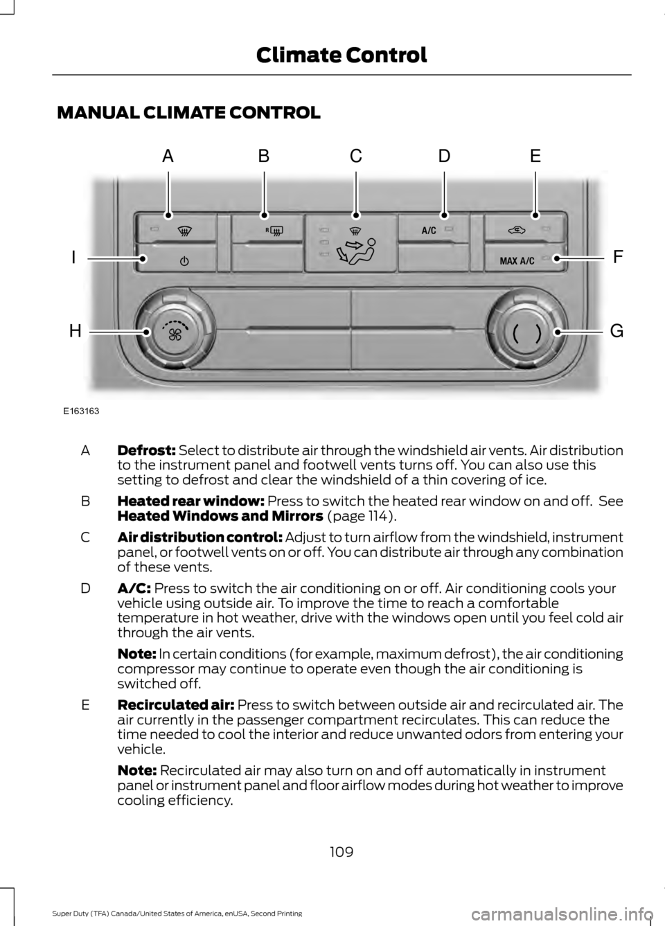 FORD SUPER DUTY 2016 3.G Owners Manual MANUAL CLIMATE CONTROL
Defrost: Select to distribute air through the windshield air vents. Air distribution
to the instrument panel and footwell vents turns off. You can also use this
setting to defro FORD SUPER DUTY 2016 3.G Owners Manual MANUAL CLIMATE CONTROL
Defrost: Select to distribute air through the windshield air vents. Air distribution
to the instrument panel and footwell vents turns off. You can also use this
setting to defro