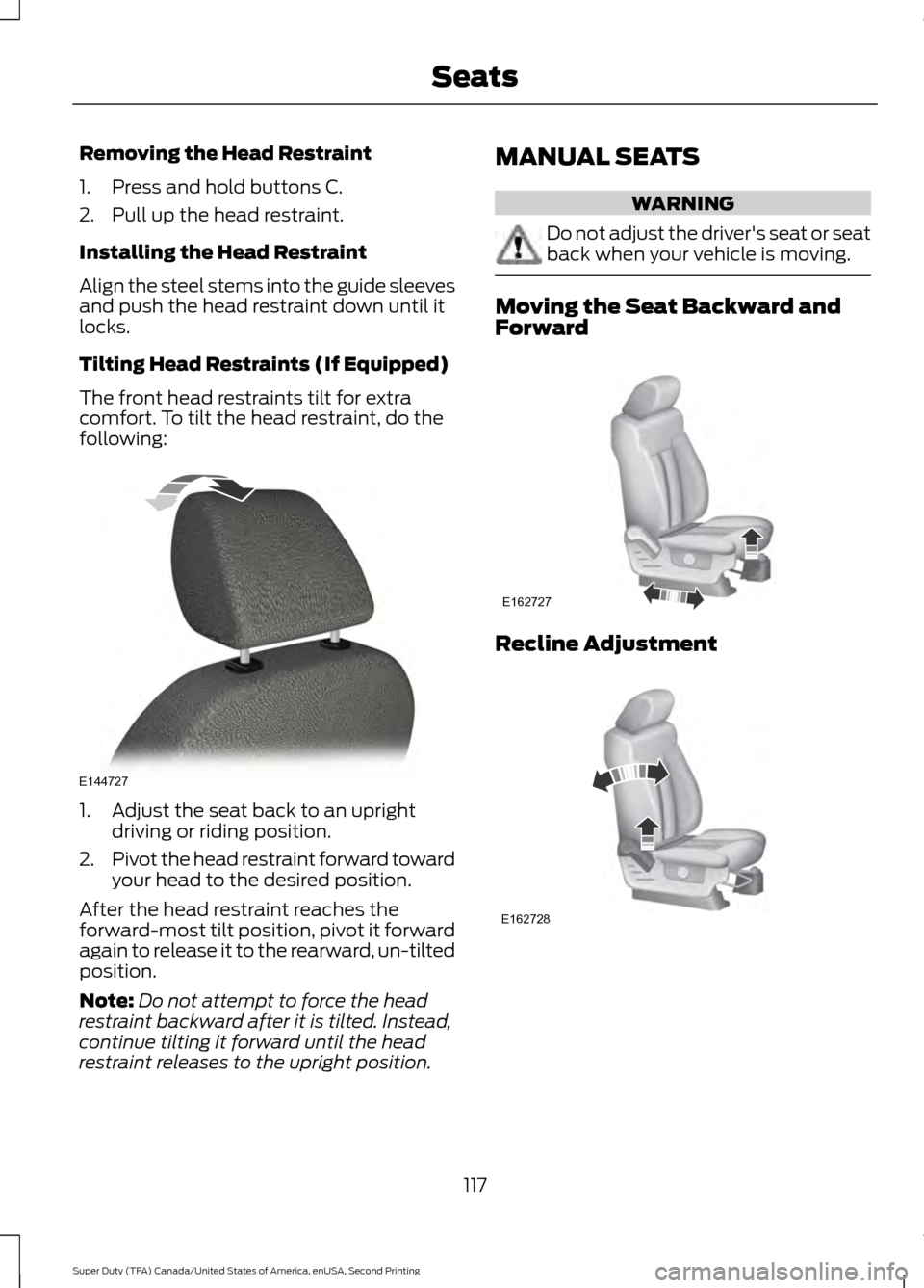 FORD SUPER DUTY 2016 3.G Owners Manual Removing the Head Restraint
1. Press and hold buttons C.
2. Pull up the head restraint.
Installing the Head Restraint
Align the steel stems into the guide sleeves
and push the head restraint down unti FORD SUPER DUTY 2016 3.G Owners Manual Removing the Head Restraint
1. Press and hold buttons C.
2. Pull up the head restraint.
Installing the Head Restraint
Align the steel stems into the guide sleeves
and push the head restraint down unti