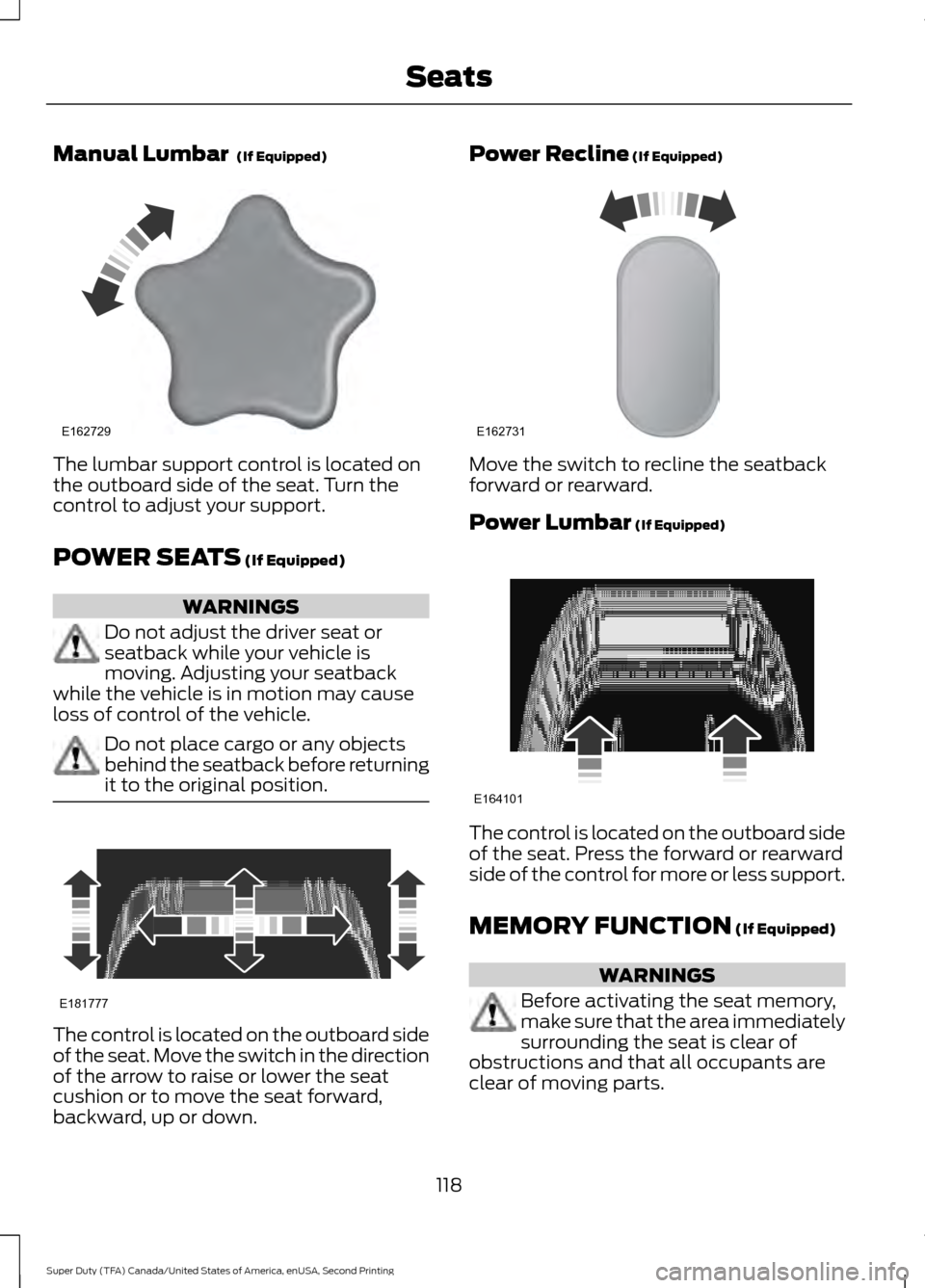 FORD SUPER DUTY 2016 3.G Owners Manual Manual Lumbar (If Equipped)
The lumbar support control is located on
the outboard side of the seat. Turn the
control to adjust your support.
POWER SEATS
(If Equipped)
WARNINGS
Do not adjust the driv FORD SUPER DUTY 2016 3.G Owners Manual Manual Lumbar (If Equipped)
The lumbar support control is located on
the outboard side of the seat. Turn the
control to adjust your support.
POWER SEATS
(If Equipped)
WARNINGS
Do not adjust the driv