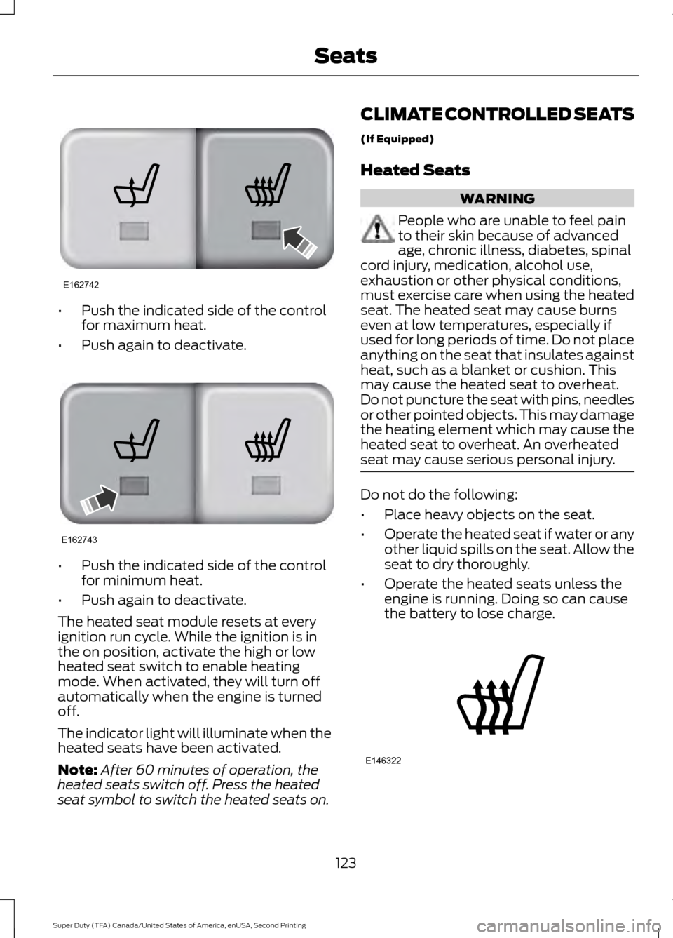 FORD SUPER DUTY 2016 3.G Owners Manual •
Push the indicated side of the control
for maximum heat.
• Push again to deactivate. •
Push the indicated side of the control
for minimum heat.
• Push again to deactivate.
The heated seat mo FORD SUPER DUTY 2016 3.G Owners Manual •
Push the indicated side of the control
for maximum heat.
• Push again to deactivate. •
Push the indicated side of the control
for minimum heat.
• Push again to deactivate.
The heated seat mo