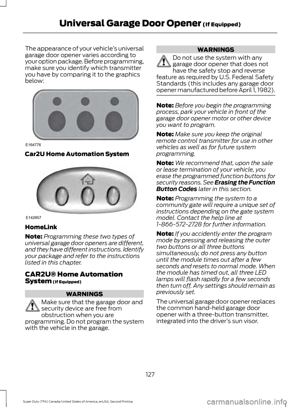 FORD SUPER DUTY 2016 3.G Owners Manual The appearance of your vehicle
’s universal
garage door opener varies according to
your option package. Before programming,
make sure you identify which transmitter
you have by comparing it to the g FORD SUPER DUTY 2016 3.G Owners Manual The appearance of your vehicle
’s universal
garage door opener varies according to
your option package. Before programming,
make sure you identify which transmitter
you have by comparing it to the g