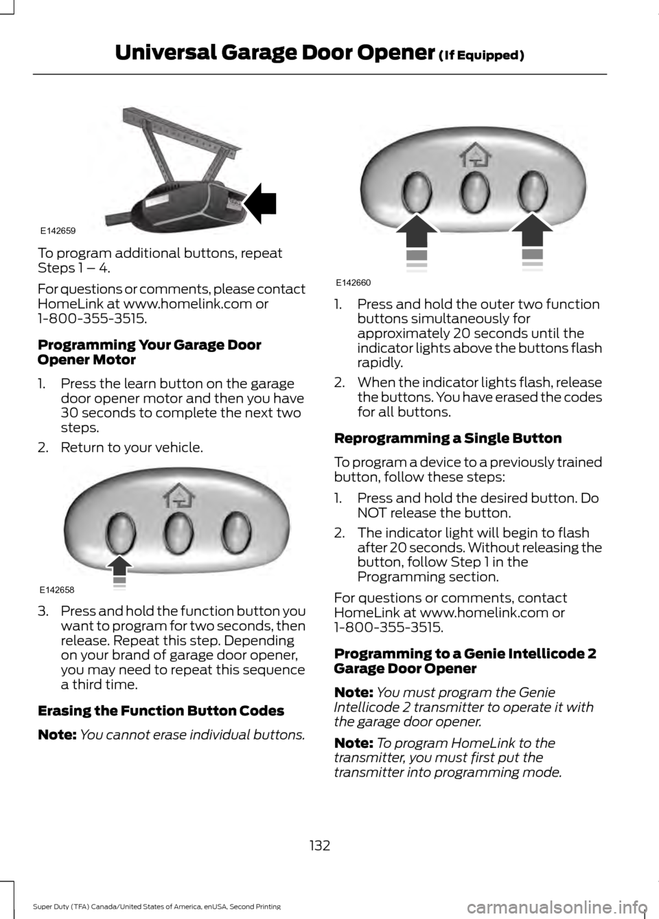 FORD SUPER DUTY 2016 3.G Owners Manual To program additional buttons, repeat
Steps 1 – 4.
For questions or comments, please contact
HomeLink at www.homelink.com or
1-800-355-3515.
Programming Your Garage Door
Opener Motor
1. Press the le FORD SUPER DUTY 2016 3.G Owners Manual To program additional buttons, repeat
Steps 1 – 4.
For questions or comments, please contact
HomeLink at www.homelink.com or
1-800-355-3515.
Programming Your Garage Door
Opener Motor
1. Press the le
