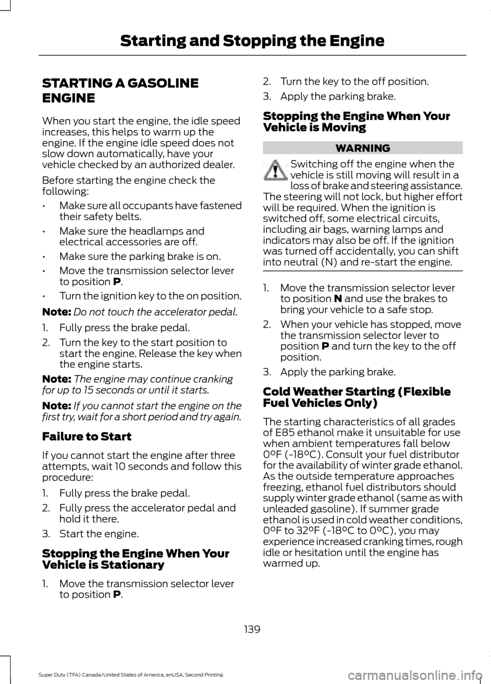FORD SUPER DUTY 2016 3.G Owners Manual STARTING A GASOLINE
ENGINE
When you start the engine, the idle speed
increases, this helps to warm up the
engine. If the engine idle speed does not
slow down automatically, have your
vehicle checked b FORD SUPER DUTY 2016 3.G Owners Manual STARTING A GASOLINE
ENGINE
When you start the engine, the idle speed
increases, this helps to warm up the
engine. If the engine idle speed does not
slow down automatically, have your
vehicle checked b