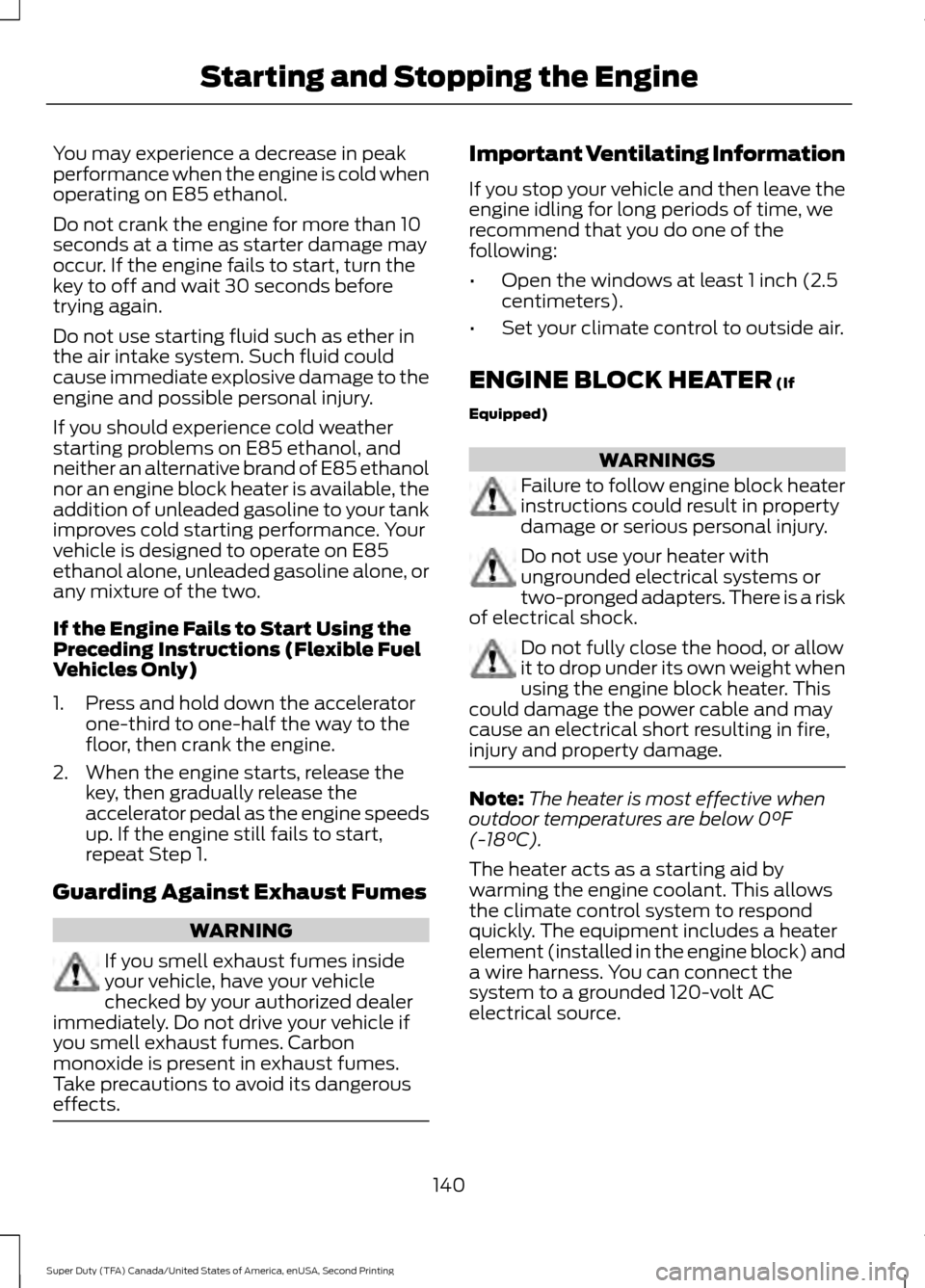 FORD SUPER DUTY 2016 3.G Owners Manual You may experience a decrease in peak
performance when the engine is cold when
operating on E85 ethanol.
Do not crank the engine for more than 10
seconds at a time as starter damage may
occur. If the FORD SUPER DUTY 2016 3.G Owners Manual You may experience a decrease in peak
performance when the engine is cold when
operating on E85 ethanol.
Do not crank the engine for more than 10
seconds at a time as starter damage may
occur. If the
