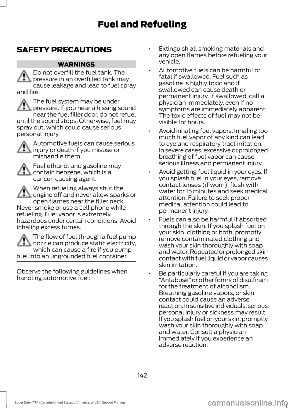 FORD SUPER DUTY 2016 3.G Owners Manual SAFETY PRECAUTIONS
WARNINGS
Do not overfill the fuel tank. The
pressure in an overfilled tank may
cause leakage and lead to fuel spray
and fire. The fuel system may be under
pressure. If you hear a hi FORD SUPER DUTY 2016 3.G Owners Manual SAFETY PRECAUTIONS
WARNINGS
Do not overfill the fuel tank. The
pressure in an overfilled tank may
cause leakage and lead to fuel spray
and fire. The fuel system may be under
pressure. If you hear a hi