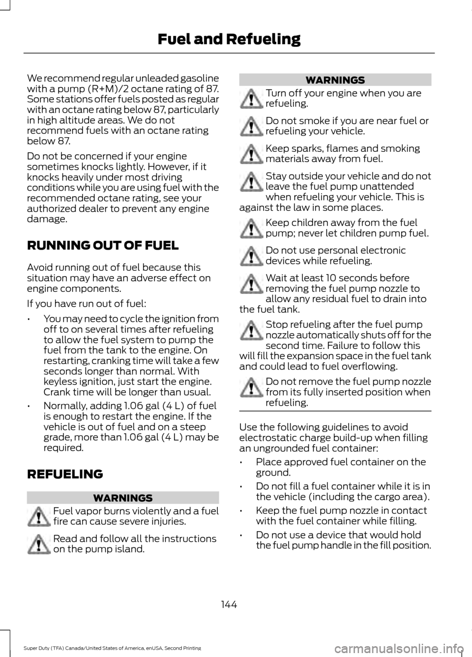 FORD SUPER DUTY 2016 3.G Owners Manual We recommend regular unleaded gasoline
with a pump (R+M)/2 octane rating of 87.
Some stations offer fuels posted as regular
with an octane rating below 87, particularly
in high altitude areas. We do n FORD SUPER DUTY 2016 3.G Owners Manual We recommend regular unleaded gasoline
with a pump (R+M)/2 octane rating of 87.
Some stations offer fuels posted as regular
with an octane rating below 87, particularly
in high altitude areas. We do n