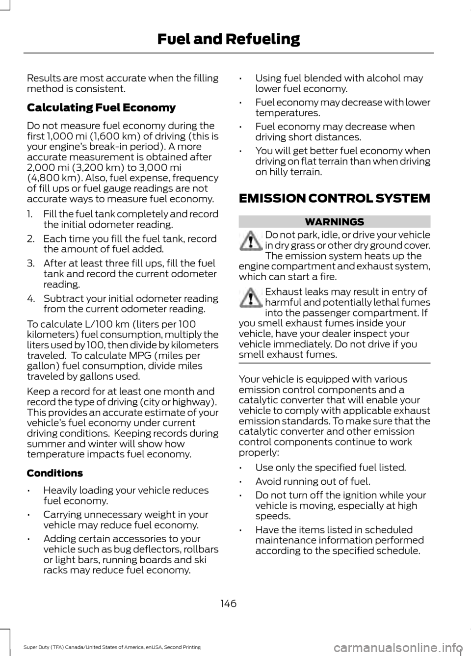 FORD SUPER DUTY 2016 3.G Owners Manual Results are most accurate when the filling
method is consistent.
Calculating Fuel Economy
Do not measure fuel economy during the
first 1,000 mi (1,600 km) of driving (this is
your engine ’s break-in FORD SUPER DUTY 2016 3.G Owners Manual Results are most accurate when the filling
method is consistent.
Calculating Fuel Economy
Do not measure fuel economy during the
first 1,000 mi (1,600 km) of driving (this is
your engine ’s break-in