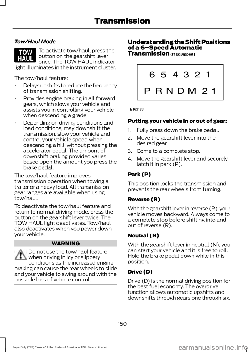FORD SUPER DUTY 2016 3.G Owners Manual Tow/Haul Mode
To activate tow/haul, press the
button on the gearshift lever
once. The TOW HAUL indicator
light illuminates in the instrument cluster.
The tow/haul feature:
• Delays upshifts to reduc FORD SUPER DUTY 2016 3.G Owners Manual Tow/Haul Mode
To activate tow/haul, press the
button on the gearshift lever
once. The TOW HAUL indicator
light illuminates in the instrument cluster.
The tow/haul feature:
• Delays upshifts to reduc
