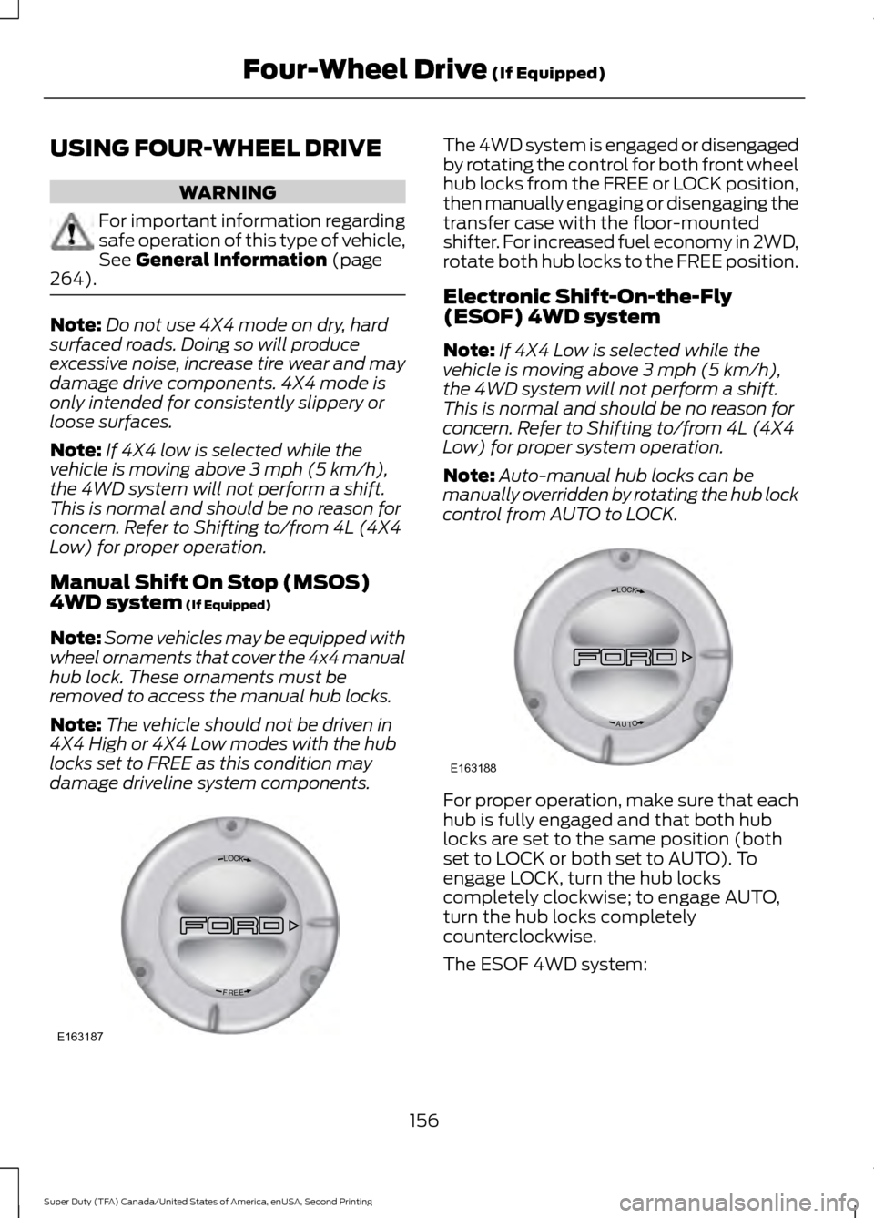 FORD SUPER DUTY 2016 3.G Owners Manual USING FOUR-WHEEL DRIVE
WARNING
For important information regarding
safe operation of this type of vehicle,
See General Information (page
264). Note:
Do not use 4X4 mode on dry, hard
surfaced roads. Do FORD SUPER DUTY 2016 3.G Owners Manual USING FOUR-WHEEL DRIVE
WARNING
For important information regarding
safe operation of this type of vehicle,
See General Information (page
264). Note:
Do not use 4X4 mode on dry, hard
surfaced roads. Do