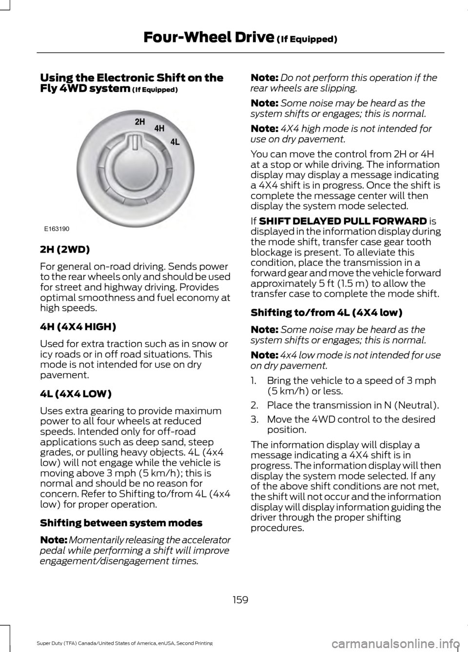 FORD SUPER DUTY 2016 3.G Owners Manual Using the Electronic Shift on the
Fly 4WD system (If Equipped)
2H (2WD)
For general on-road driving. Sends power
to the rear wheels only and should be used
for street and highway driving. Provides
opt FORD SUPER DUTY 2016 3.G Owners Manual Using the Electronic Shift on the
Fly 4WD system (If Equipped)
2H (2WD)
For general on-road driving. Sends power
to the rear wheels only and should be used
for street and highway driving. Provides
opt