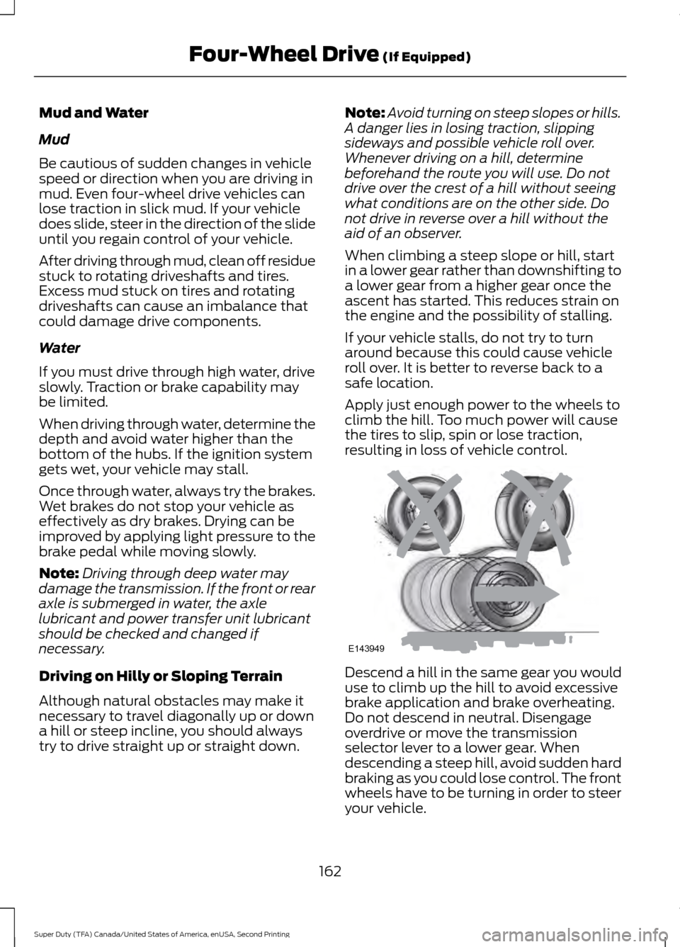 FORD SUPER DUTY 2016 3.G Owners Manual Mud and Water
Mud
Be cautious of sudden changes in vehicle
speed or direction when you are driving in
mud. Even four-wheel drive vehicles can
lose traction in slick mud. If your vehicle
does slide, st FORD SUPER DUTY 2016 3.G Owners Manual Mud and Water
Mud
Be cautious of sudden changes in vehicle
speed or direction when you are driving in
mud. Even four-wheel drive vehicles can
lose traction in slick mud. If your vehicle
does slide, st