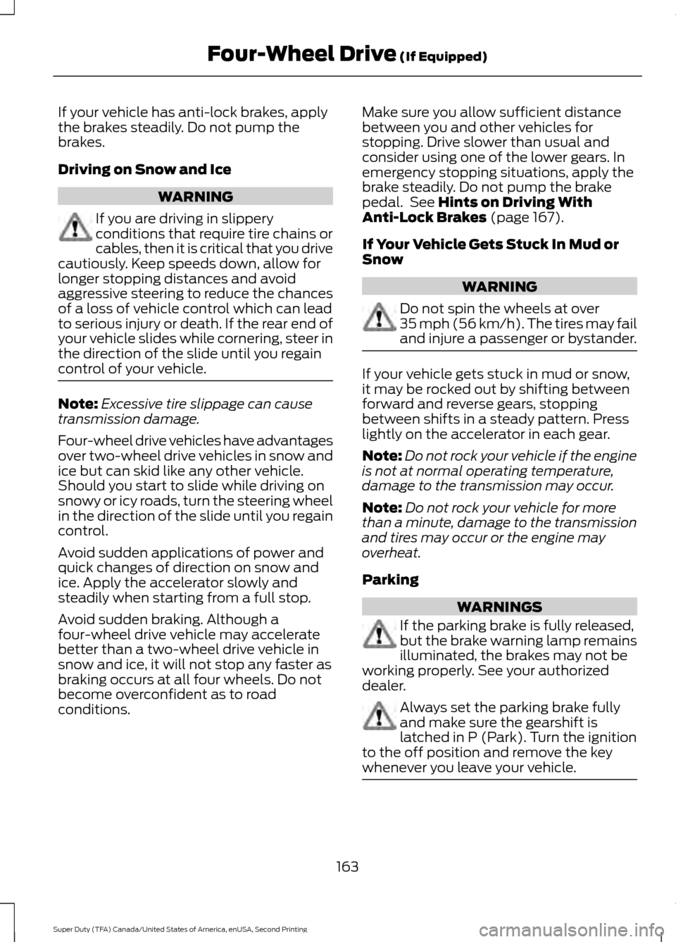 FORD SUPER DUTY 2016 3.G Owners Manual If your vehicle has anti-lock brakes, apply
the brakes steadily. Do not pump the
brakes.
Driving on Snow and Ice
WARNING
If you are driving in slippery
conditions that require tire chains or
cables, t FORD SUPER DUTY 2016 3.G Owners Manual If your vehicle has anti-lock brakes, apply
the brakes steadily. Do not pump the
brakes.
Driving on Snow and Ice
WARNING
If you are driving in slippery
conditions that require tire chains or
cables, t