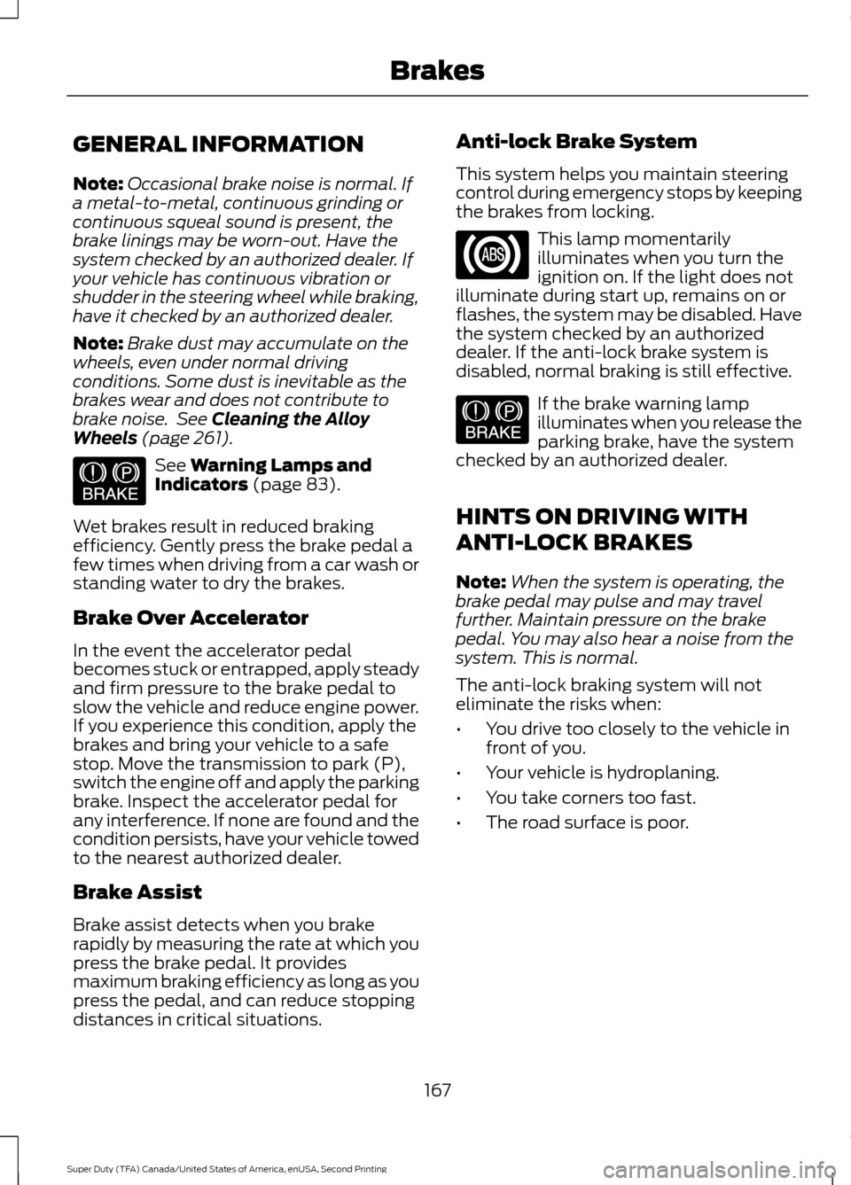 FORD SUPER DUTY 2016 3.G Owners Manual GENERAL INFORMATION
Note:
Occasional brake noise is normal. If
a metal-to-metal, continuous grinding or
continuous squeal sound is present, the
brake linings may be worn-out. Have the
system checked b FORD SUPER DUTY 2016 3.G Owners Manual GENERAL INFORMATION
Note:
Occasional brake noise is normal. If
a metal-to-metal, continuous grinding or
continuous squeal sound is present, the
brake linings may be worn-out. Have the
system checked b