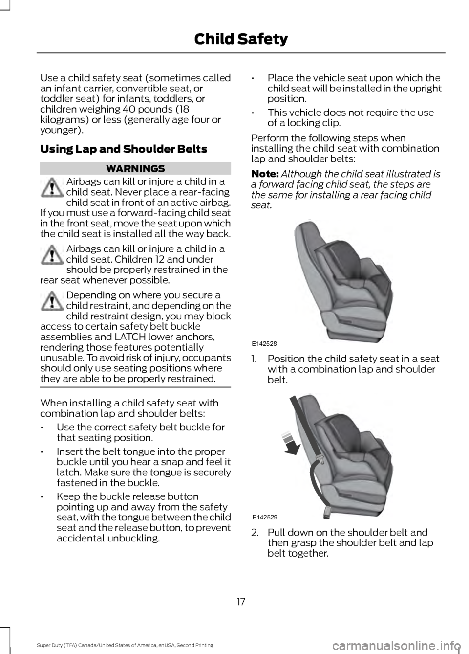 FORD SUPER DUTY 2016 3.G Owners Manual Use a child safety seat (sometimes called
an infant carrier, convertible seat, or
toddler seat) for infants, toddlers, or
children weighing 40 pounds (18
kilograms) or less (generally age four or
youn FORD SUPER DUTY 2016 3.G Owners Manual Use a child safety seat (sometimes called
an infant carrier, convertible seat, or
toddler seat) for infants, toddlers, or
children weighing 40 pounds (18
kilograms) or less (generally age four or
youn