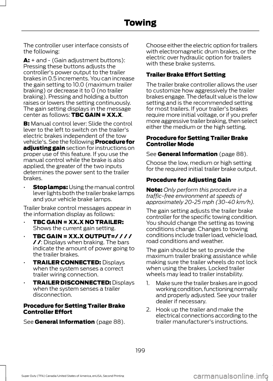 FORD SUPER DUTY 2016 3.G Owners Manual The controller user interface consists of
the following:
A: + and - (Gain adjustment buttons):
Pressing these buttons adjusts the
controllers power output to the trailer
brakes in 0.5 increments. You FORD SUPER DUTY 2016 3.G Owners Manual The controller user interface consists of
the following:
A: + and - (Gain adjustment buttons):
Pressing these buttons adjusts the
controllers power output to the trailer
brakes in 0.5 increments. You
