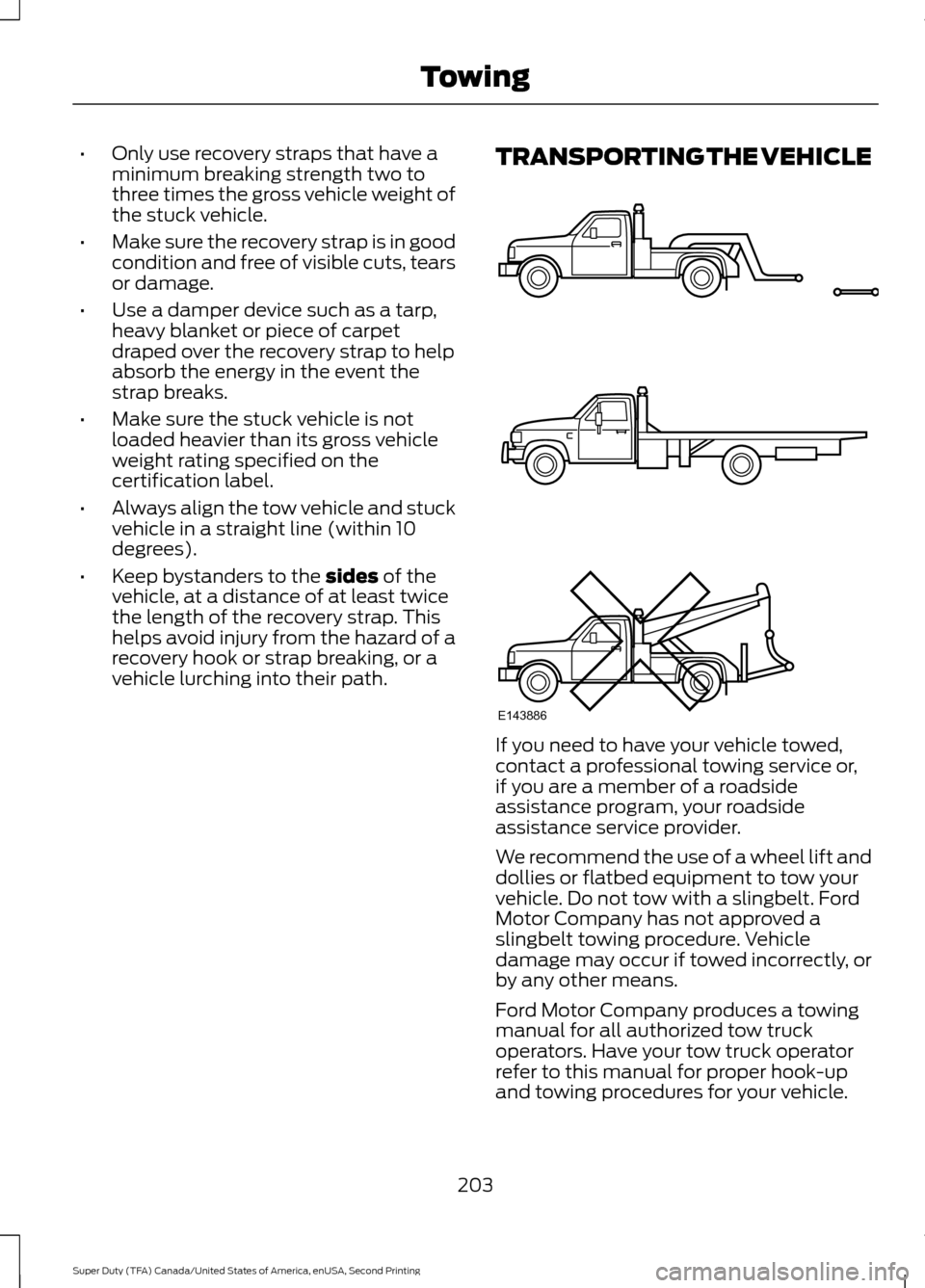 FORD SUPER DUTY 2016 3.G Owners Manual •
Only use recovery straps that have a
minimum breaking strength two to
three times the gross vehicle weight of
the stuck vehicle.
• Make sure the recovery strap is in good
condition and free of v FORD SUPER DUTY 2016 3.G Owners Manual •
Only use recovery straps that have a
minimum breaking strength two to
three times the gross vehicle weight of
the stuck vehicle.
• Make sure the recovery strap is in good
condition and free of v