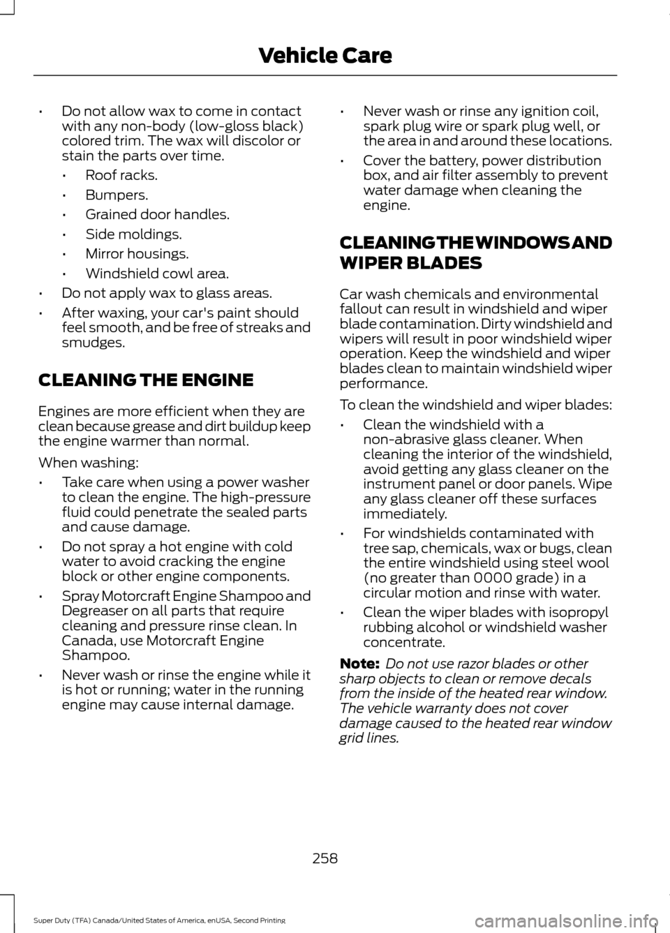 FORD SUPER DUTY 2016 3.G Owners Manual •
Do not allow wax to come in contact
with any non-body (low-gloss black)
colored trim. The wax will discolor or
stain the parts over time.
•Roof racks.
• Bumpers.
• Grained door handles.
• FORD SUPER DUTY 2016 3.G Owners Manual •
Do not allow wax to come in contact
with any non-body (low-gloss black)
colored trim. The wax will discolor or
stain the parts over time.
•Roof racks.
• Bumpers.
• Grained door handles.
•