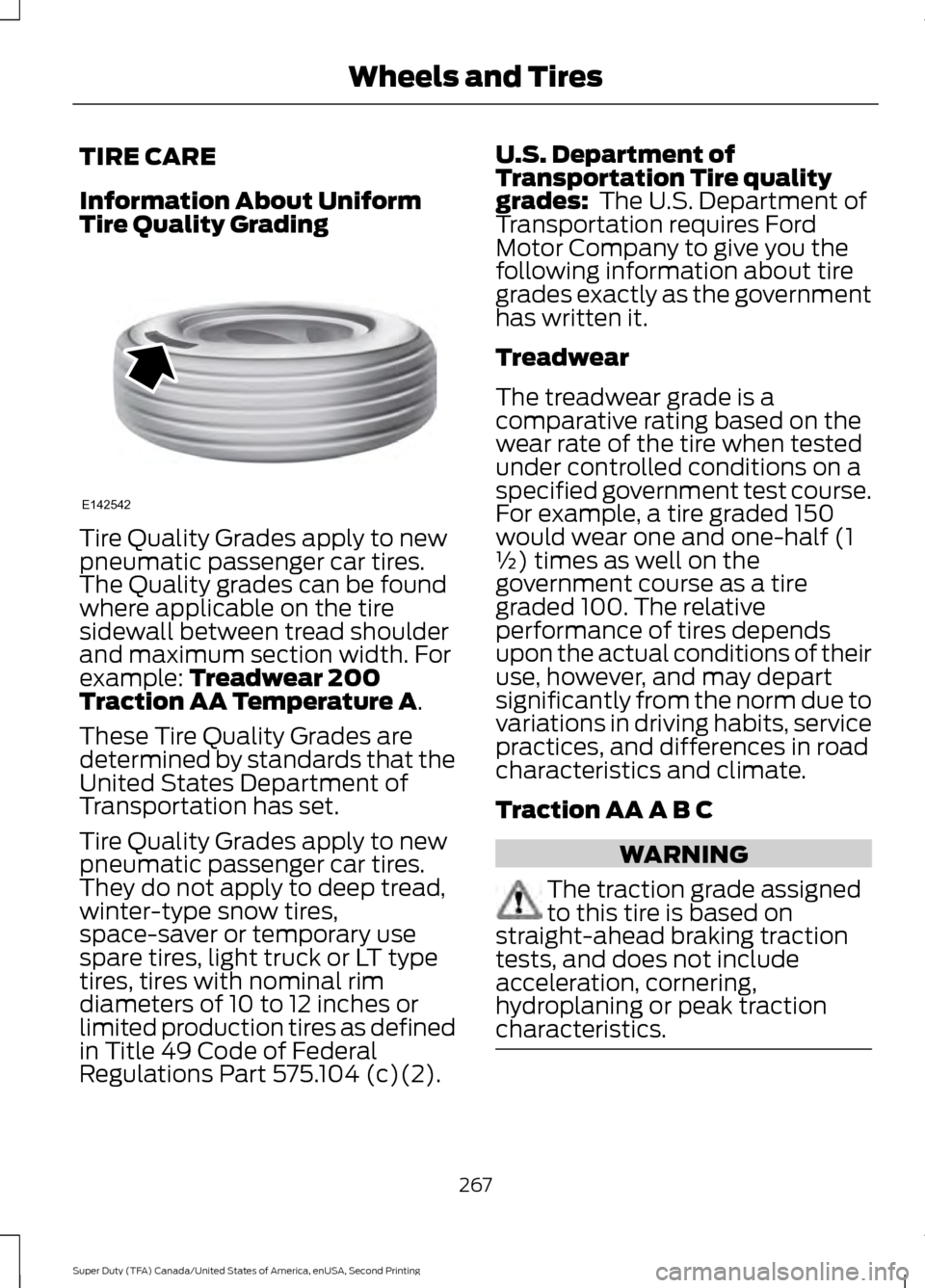 FORD SUPER DUTY 2016 3.G Owners Manual TIRE CARE
Information About Uniform
Tire Quality Grading
Tire Quality Grades apply to new
pneumatic passenger car tires.
The Quality grades can be found
where applicable on the tire
sidewall between t FORD SUPER DUTY 2016 3.G Owners Manual TIRE CARE
Information About Uniform
Tire Quality Grading
Tire Quality Grades apply to new
pneumatic passenger car tires.
The Quality grades can be found
where applicable on the tire
sidewall between t