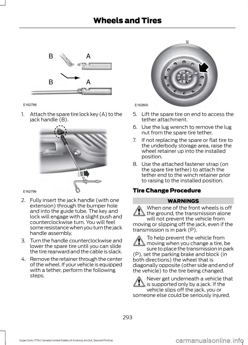 FORD SUPER DUTY 2016 3.G Owners Manual 1.
Attach the spare tire lock key (A) to the
jack handle (B). 2. Fully insert the jack handle (with one
extension) through the bumper hole
and into the guide tube. The key and
lock will engage with a FORD SUPER DUTY 2016 3.G Owners Manual 1.
Attach the spare tire lock key (A) to the
jack handle (B). 2. Fully insert the jack handle (with one
extension) through the bumper hole
and into the guide tube. The key and
lock will engage with a