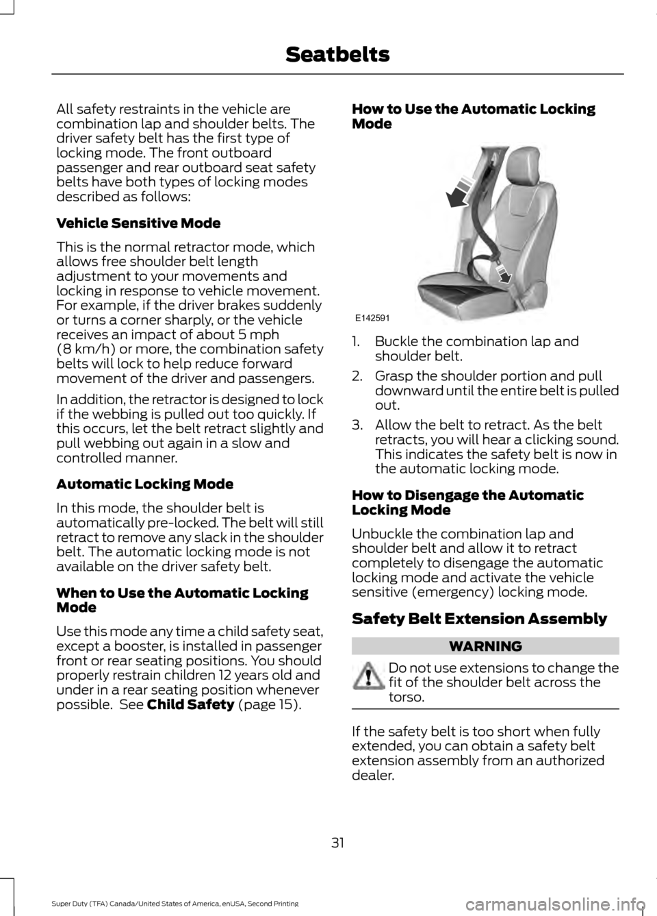 FORD SUPER DUTY 2016 3.G Owners Manual All safety restraints in the vehicle are
combination lap and shoulder belts. The
driver safety belt has the first type of
locking mode. The front outboard
passenger and rear outboard seat safety
belts FORD SUPER DUTY 2016 3.G Owners Manual All safety restraints in the vehicle are
combination lap and shoulder belts. The
driver safety belt has the first type of
locking mode. The front outboard
passenger and rear outboard seat safety
belts