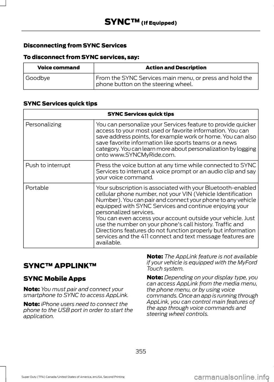 FORD SUPER DUTY 2016 3.G Owners Manual Disconnecting from SYNC Services
To disconnect from SYNC services, say:
Action and Description
Voice command
From the SYNC Services main menu, or press and hold the
phone button on the steering wheel. FORD SUPER DUTY 2016 3.G Owners Manual Disconnecting from SYNC Services
To disconnect from SYNC services, say:
Action and Description
Voice command
From the SYNC Services main menu, or press and hold the
phone button on the steering wheel.