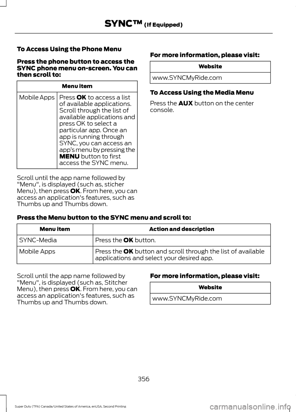 FORD SUPER DUTY 2016 3.G Owners Manual To Access Using the Phone Menu
Press the phone button to access the
SYNC phone menu on-screen. You can
then scroll to:
Menu item
Press OK to access a list
of available applications.
Mobile Apps
Scroll FORD SUPER DUTY 2016 3.G Owners Manual To Access Using the Phone Menu
Press the phone button to access the
SYNC phone menu on-screen. You can
then scroll to:
Menu item
Press OK to access a list
of available applications.
Mobile Apps
Scroll