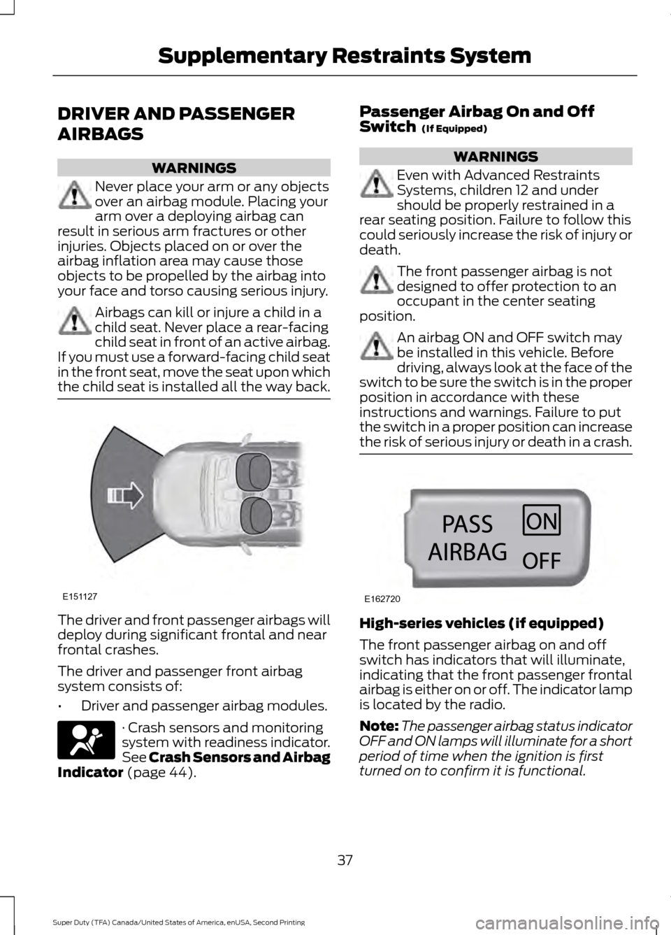 FORD SUPER DUTY 2016 3.G Owners Manual DRIVER AND PASSENGER
AIRBAGS
WARNINGS
Never place your arm or any objects
over an airbag module. Placing your
arm over a deploying airbag can
result in serious arm fractures or other
injuries. Objects FORD SUPER DUTY 2016 3.G Owners Manual DRIVER AND PASSENGER
AIRBAGS
WARNINGS
Never place your arm or any objects
over an airbag module. Placing your
arm over a deploying airbag can
result in serious arm fractures or other
injuries. Objects