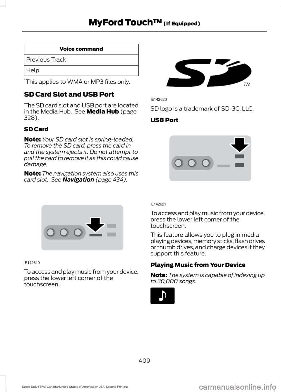 FORD SUPER DUTY 2016 3.G Owners Manual Voice command
Previous Track
Help
* This applies to WMA or MP3 files only.
SD Card Slot and USB Port
The SD card slot and USB port are located
in the Media Hub. See Media Hub (page
328).
SD Card
Note FORD SUPER DUTY 2016 3.G Owners Manual Voice command
Previous Track
Help
* This applies to WMA or MP3 files only.
SD Card Slot and USB Port
The SD card slot and USB port are located
in the Media Hub. See Media Hub (page
328).
SD Card
Note