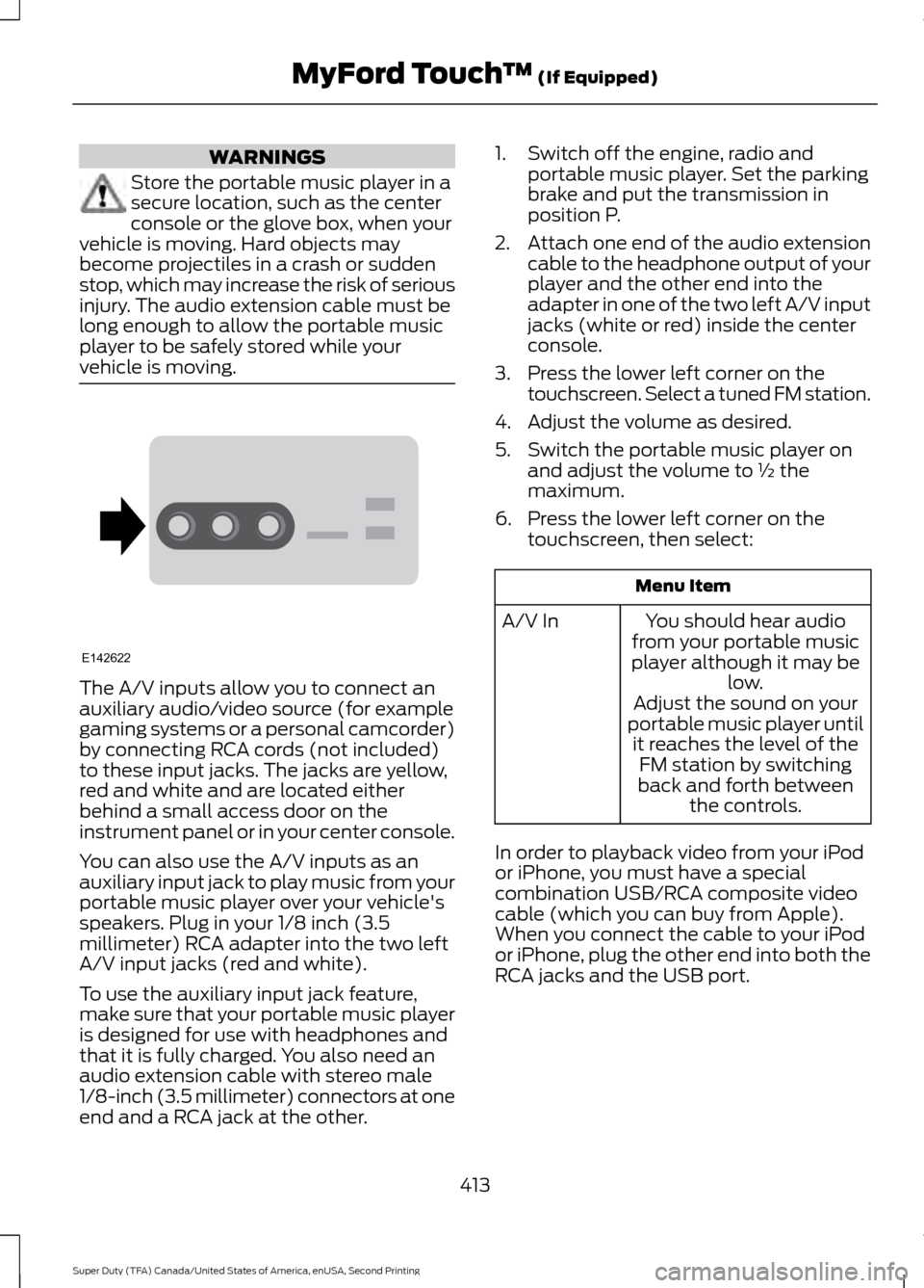 FORD SUPER DUTY 2016 3.G Owners Manual WARNINGS
Store the portable music player in a
secure location, such as the center
console or the glove box, when your
vehicle is moving. Hard objects may
become projectiles in a crash or sudden
stop, FORD SUPER DUTY 2016 3.G Owners Manual WARNINGS
Store the portable music player in a
secure location, such as the center
console or the glove box, when your
vehicle is moving. Hard objects may
become projectiles in a crash or sudden
stop,