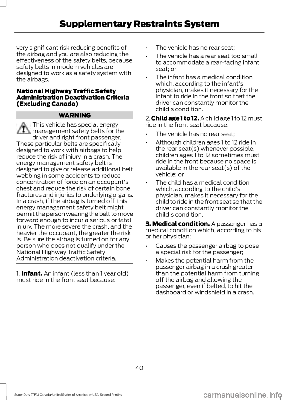 FORD SUPER DUTY 2016 3.G Owners Manual very significant risk reducing benefits of
the airbag and you are also reducing the
effectiveness of the safety belts, because
safety belts in modern vehicles are
designed to work as a safety system w FORD SUPER DUTY 2016 3.G Owners Manual very significant risk reducing benefits of
the airbag and you are also reducing the
effectiveness of the safety belts, because
safety belts in modern vehicles are
designed to work as a safety system w