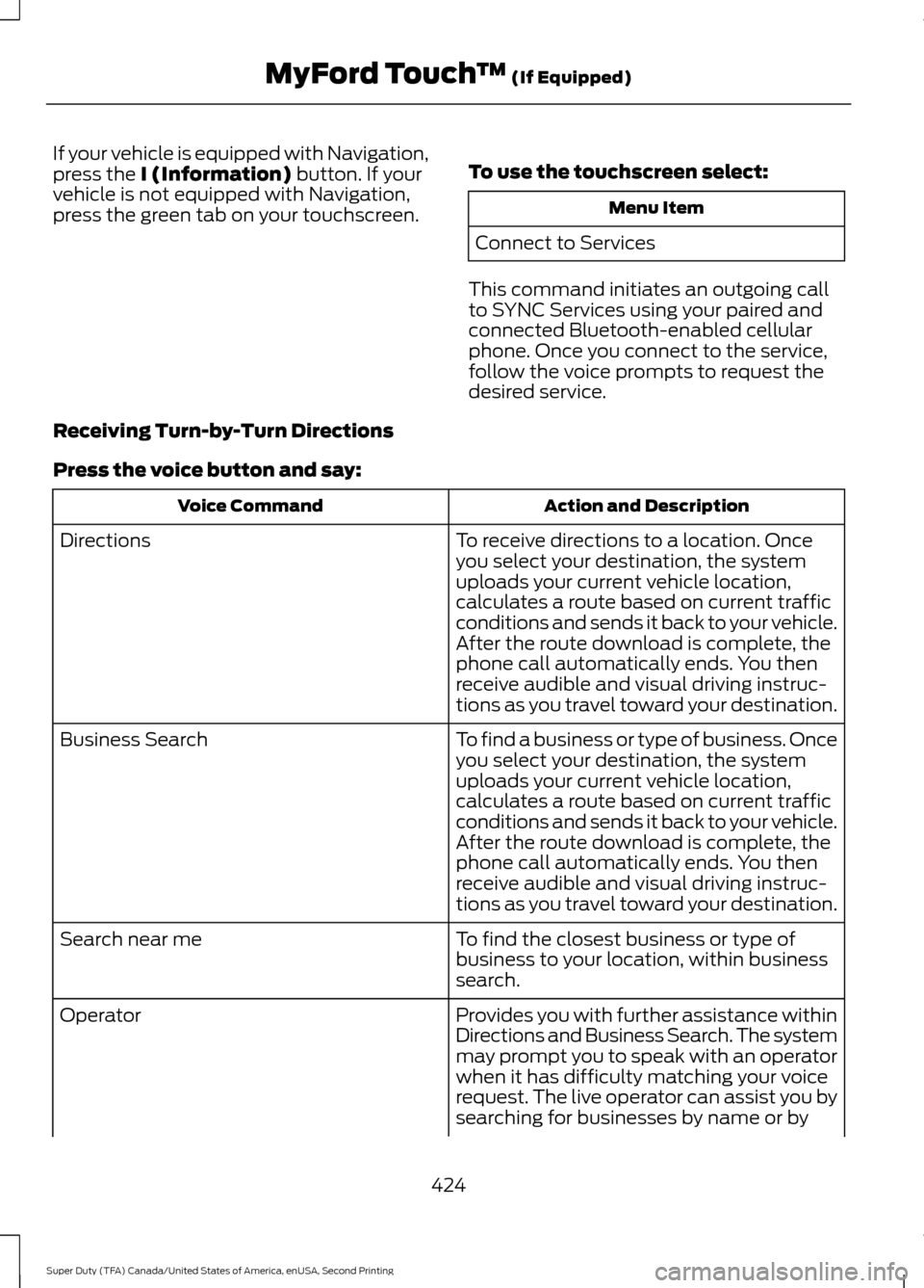 FORD SUPER DUTY 2016 3.G Owners Manual If your vehicle is equipped with Navigation,
press the I (Information) button. If your
vehicle is not equipped with Navigation,
press the green tab on your touchscreen. To use the touchscreen select: FORD SUPER DUTY 2016 3.G Owners Manual If your vehicle is equipped with Navigation,
press the I (Information) button. If your
vehicle is not equipped with Navigation,
press the green tab on your touchscreen. To use the touchscreen select: