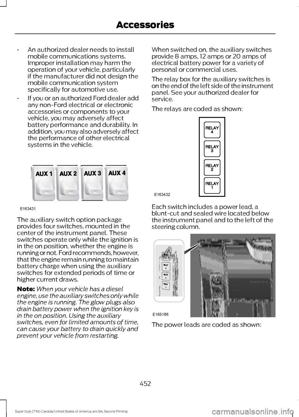 FORD SUPER DUTY 2016 3.G Owners Manual •
An authorized dealer needs to install
mobile communications systems.
Improper installation may harm the
operation of your vehicle, particularly
if the manufacturer did not design the
mobile commun FORD SUPER DUTY 2016 3.G Owners Manual •
An authorized dealer needs to install
mobile communications systems.
Improper installation may harm the
operation of your vehicle, particularly
if the manufacturer did not design the
mobile commun