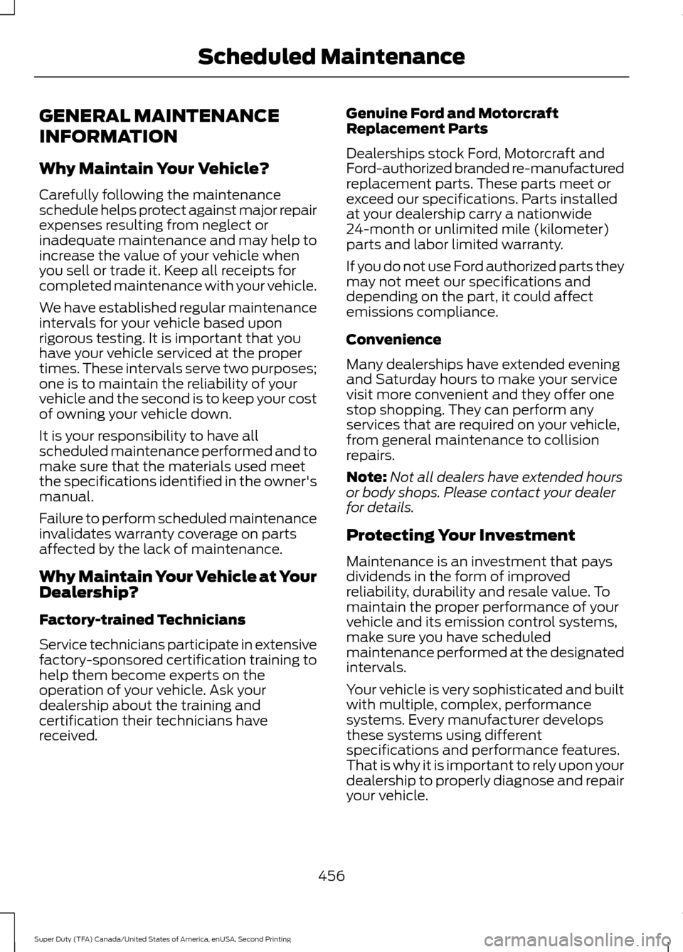 FORD SUPER DUTY 2016 3.G Owners Manual GENERAL MAINTENANCE
INFORMATION
Why Maintain Your Vehicle?
Carefully following the maintenance
schedule helps protect against major repair
expenses resulting from neglect or
inadequate maintenance and FORD SUPER DUTY 2016 3.G Owners Manual GENERAL MAINTENANCE
INFORMATION
Why Maintain Your Vehicle?
Carefully following the maintenance
schedule helps protect against major repair
expenses resulting from neglect or
inadequate maintenance and