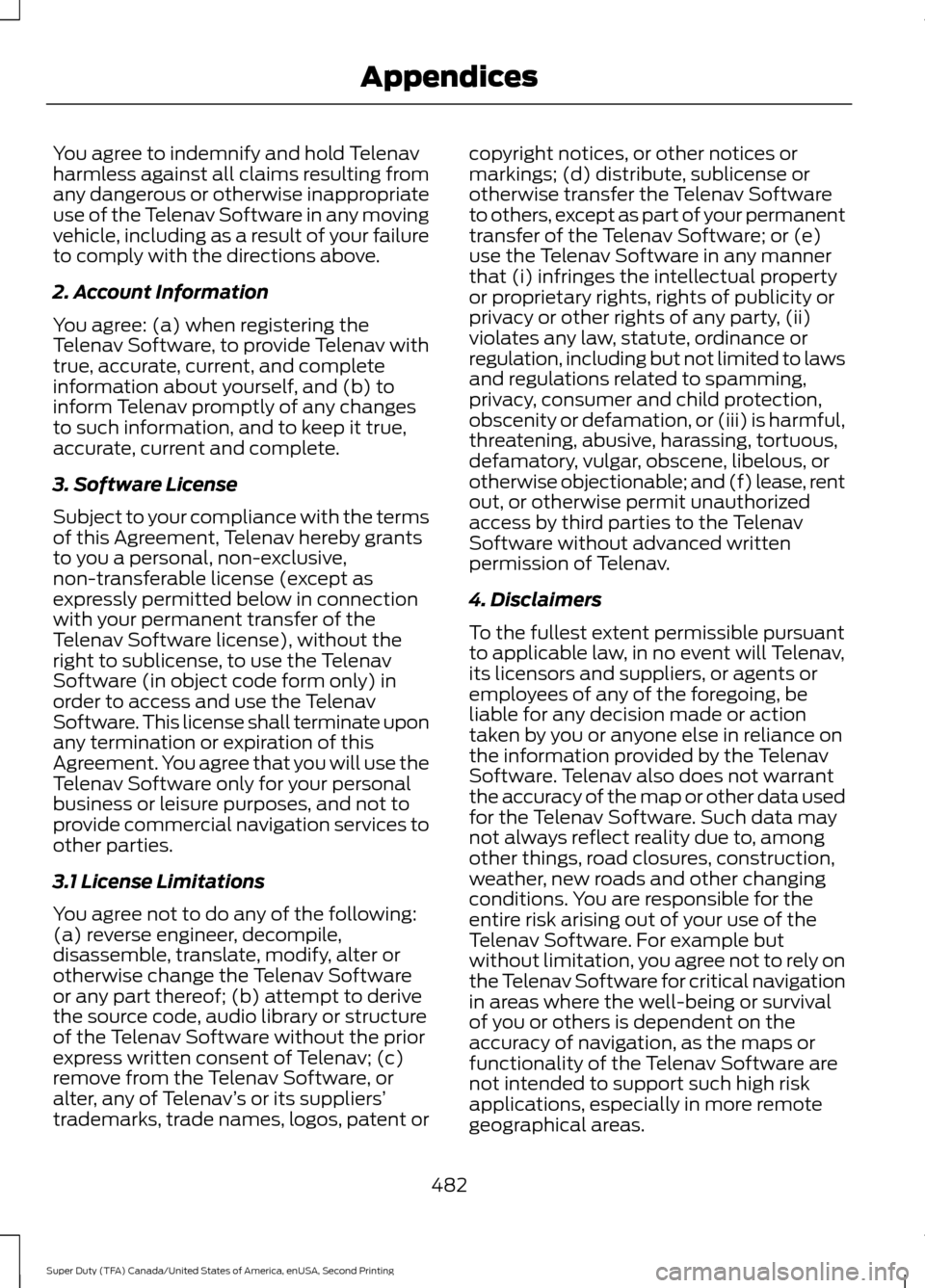FORD SUPER DUTY 2016 3.G Owners Manual You agree to indemnify and hold Telenav
harmless against all claims resulting from
any dangerous or otherwise inappropriate
use of the Telenav Software in any moving
vehicle, including as a result of FORD SUPER DUTY 2016 3.G Owners Manual You agree to indemnify and hold Telenav
harmless against all claims resulting from
any dangerous or otherwise inappropriate
use of the Telenav Software in any moving
vehicle, including as a result of