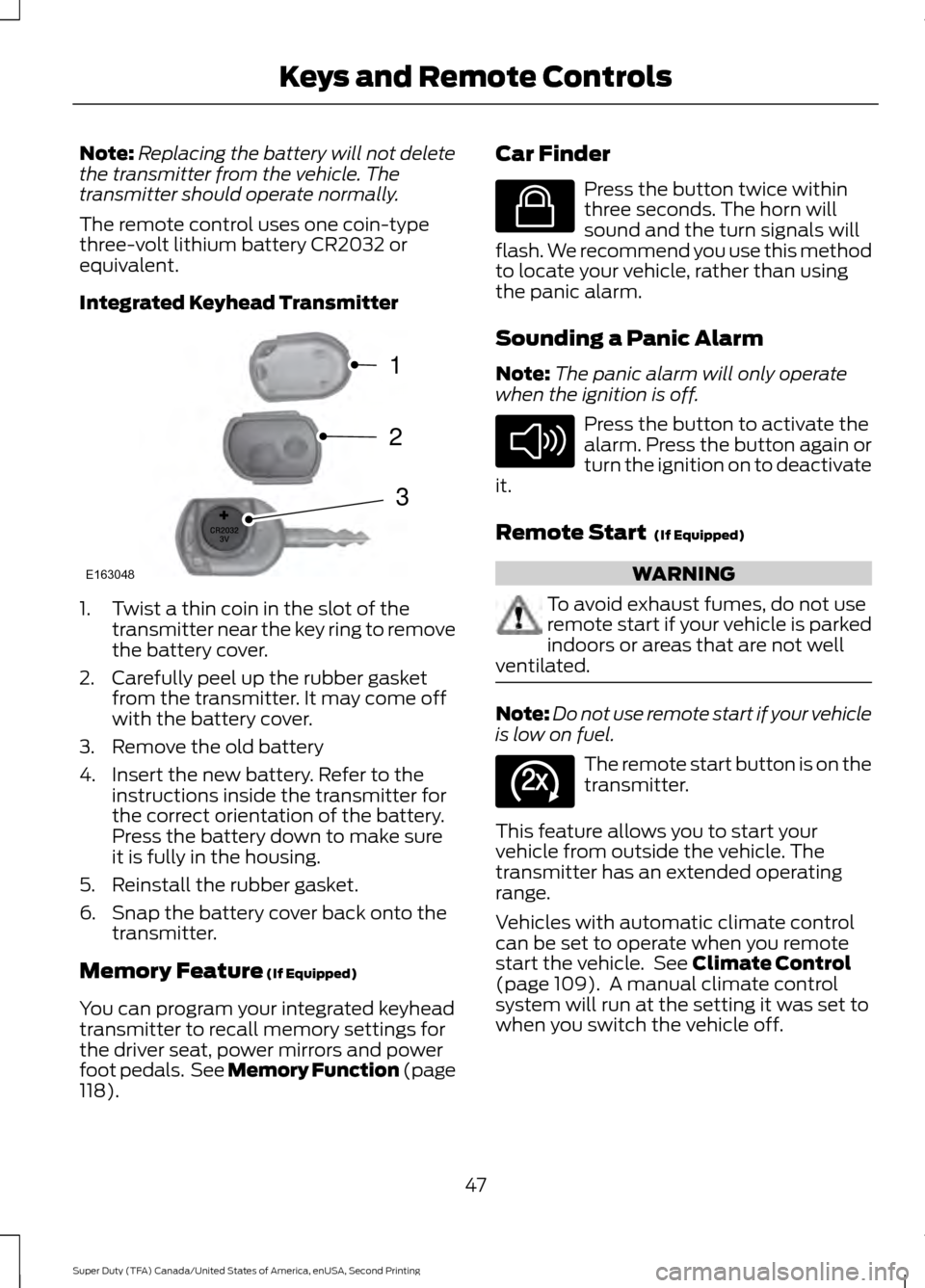 FORD SUPER DUTY 2016 3.G Owners Manual Note:
Replacing the battery will not delete
the transmitter from the vehicle. The
transmitter should operate normally.
The remote control uses one coin-type
three-volt lithium battery CR2032 or
equiva FORD SUPER DUTY 2016 3.G Owners Manual Note:
Replacing the battery will not delete
the transmitter from the vehicle. The
transmitter should operate normally.
The remote control uses one coin-type
three-volt lithium battery CR2032 or
equiva
