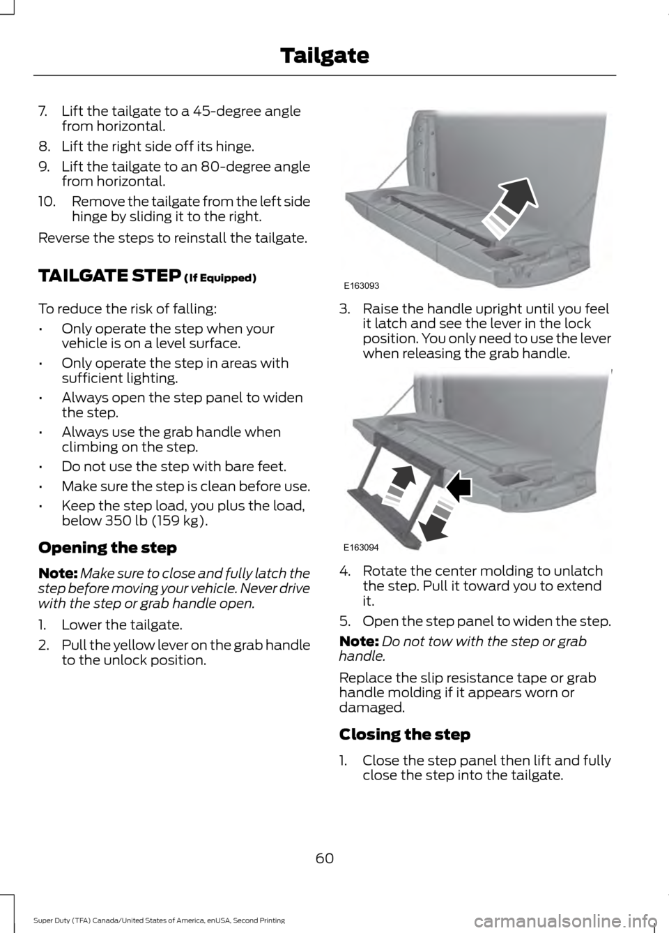 FORD SUPER DUTY 2016 3.G Owners Manual 7. Lift the tailgate to a 45-degree angle
from horizontal.
8. Lift the right side off its hinge.
9. Lift the tailgate to an 80-degree angle
from horizontal.
10. Remove the tailgate from the left side
FORD SUPER DUTY 2016 3.G Owners Manual 7. Lift the tailgate to a 45-degree angle
from horizontal.
8. Lift the right side off its hinge.
9. Lift the tailgate to an 80-degree angle
from horizontal.
10. Remove the tailgate from the left side