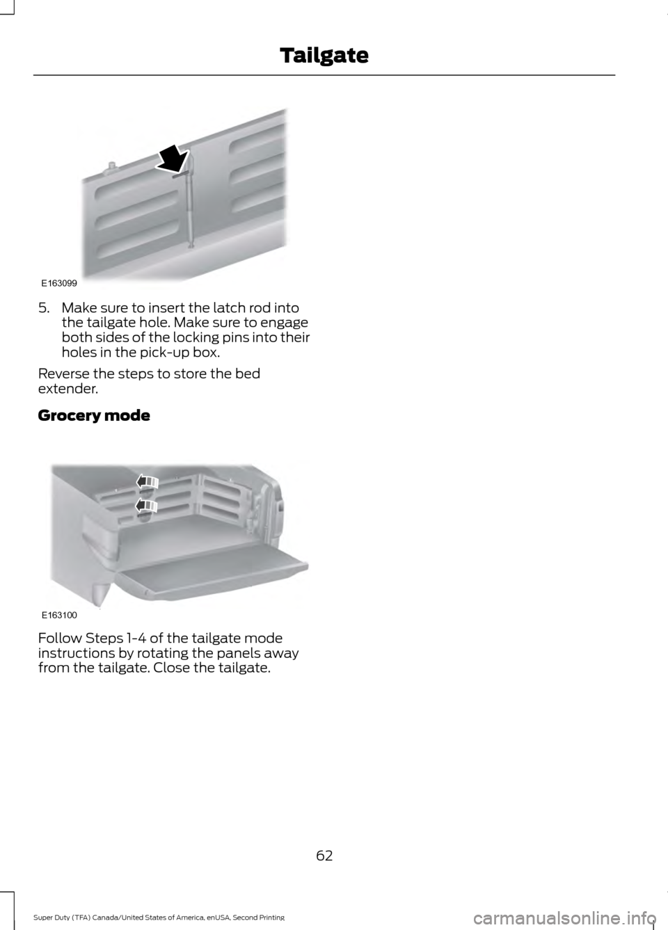 FORD SUPER DUTY 2016 3.G Owners Manual 5. Make sure to insert the latch rod into
the tailgate hole. Make sure to engage
both sides of the locking pins into their
holes in the pick-up box.
Reverse the steps to store the bed
extender.
Grocer