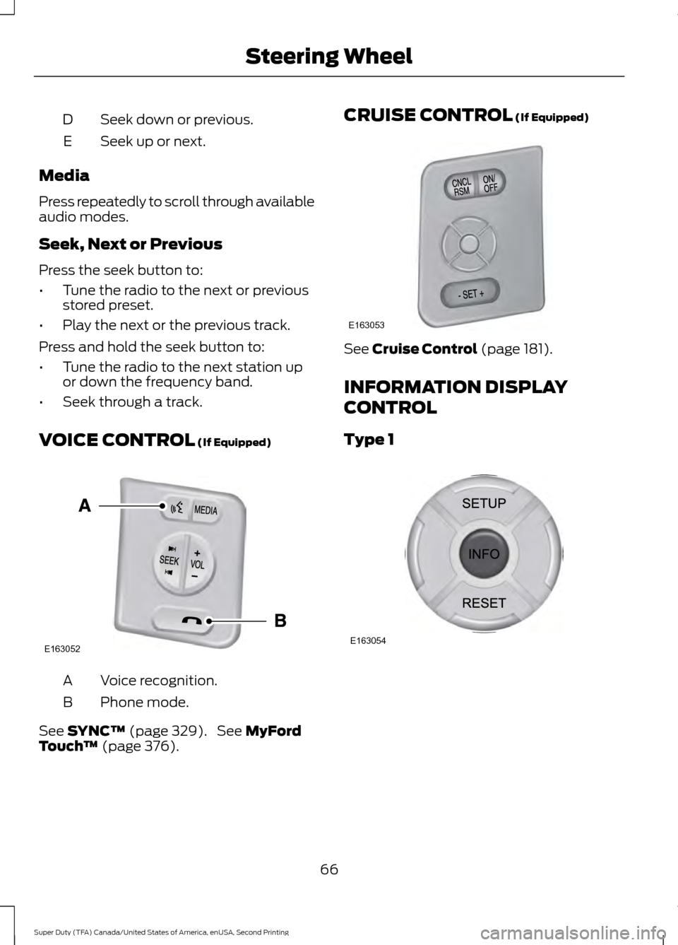 FORD SUPER DUTY 2016 3.G Owners Manual Seek down or previous.
D
Seek up or next.
E
Media
Press repeatedly to scroll through available
audio modes.
Seek, Next or Previous
Press the seek button to:
• Tune the radio to the next or previous
