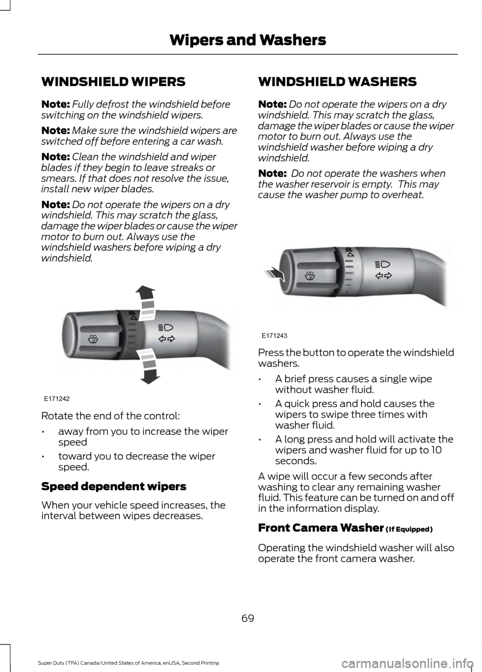 FORD SUPER DUTY 2016 3.G Owners Manual WINDSHIELD WIPERS
Note:
Fully defrost the windshield before
switching on the windshield wipers.
Note: Make sure the windshield wipers are
switched off before entering a car wash.
Note: Clean the winds FORD SUPER DUTY 2016 3.G Owners Manual WINDSHIELD WIPERS
Note:
Fully defrost the windshield before
switching on the windshield wipers.
Note: Make sure the windshield wipers are
switched off before entering a car wash.
Note: Clean the winds