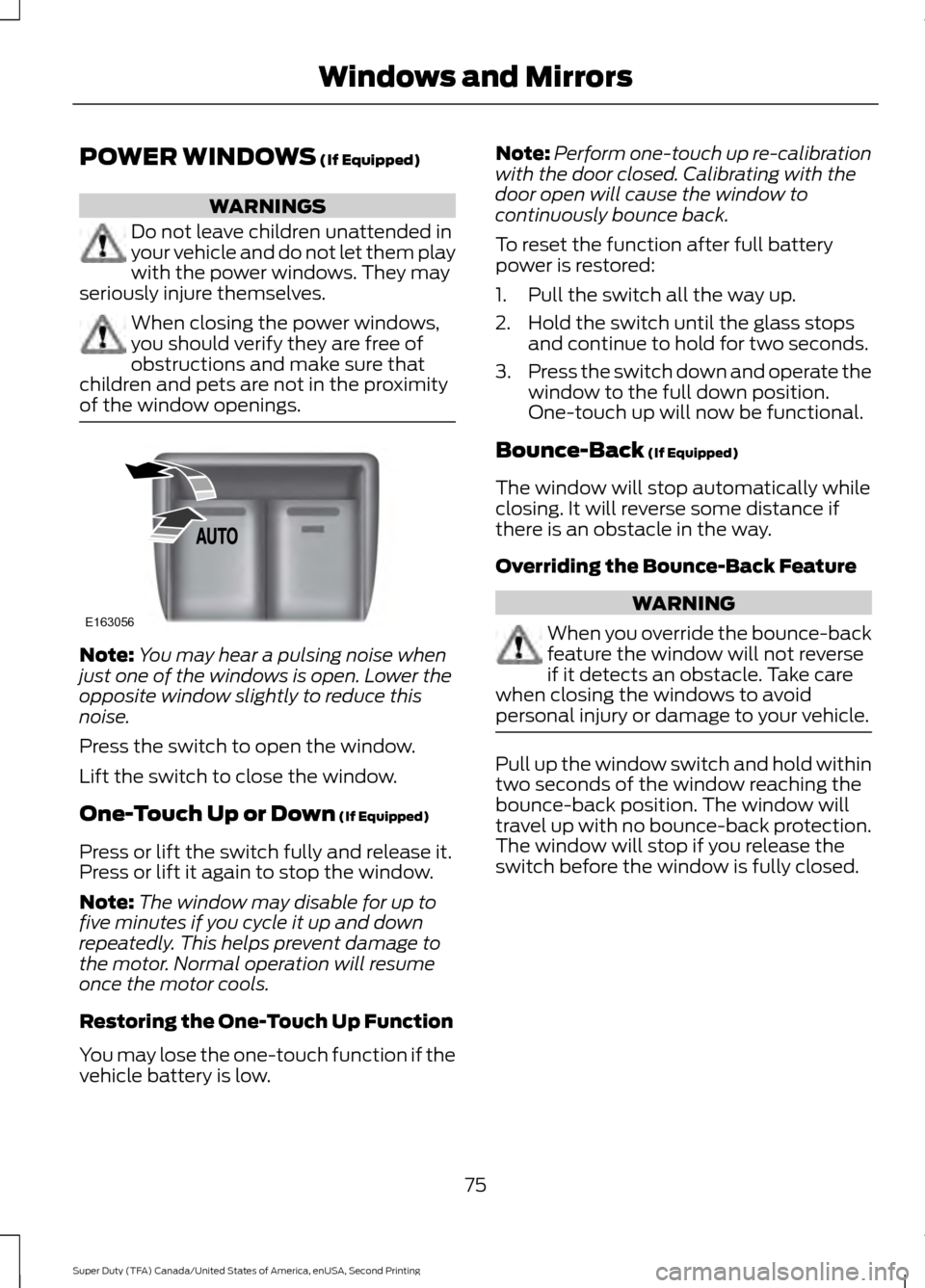 FORD SUPER DUTY 2016 3.G Owners Manual POWER WINDOWS (If Equipped)
WARNINGS
Do not leave children unattended in
your vehicle and do not let them play
with the power windows. They may
seriously injure themselves. When closing the power wind FORD SUPER DUTY 2016 3.G Owners Manual POWER WINDOWS (If Equipped)
WARNINGS
Do not leave children unattended in
your vehicle and do not let them play
with the power windows. They may
seriously injure themselves. When closing the power wind
