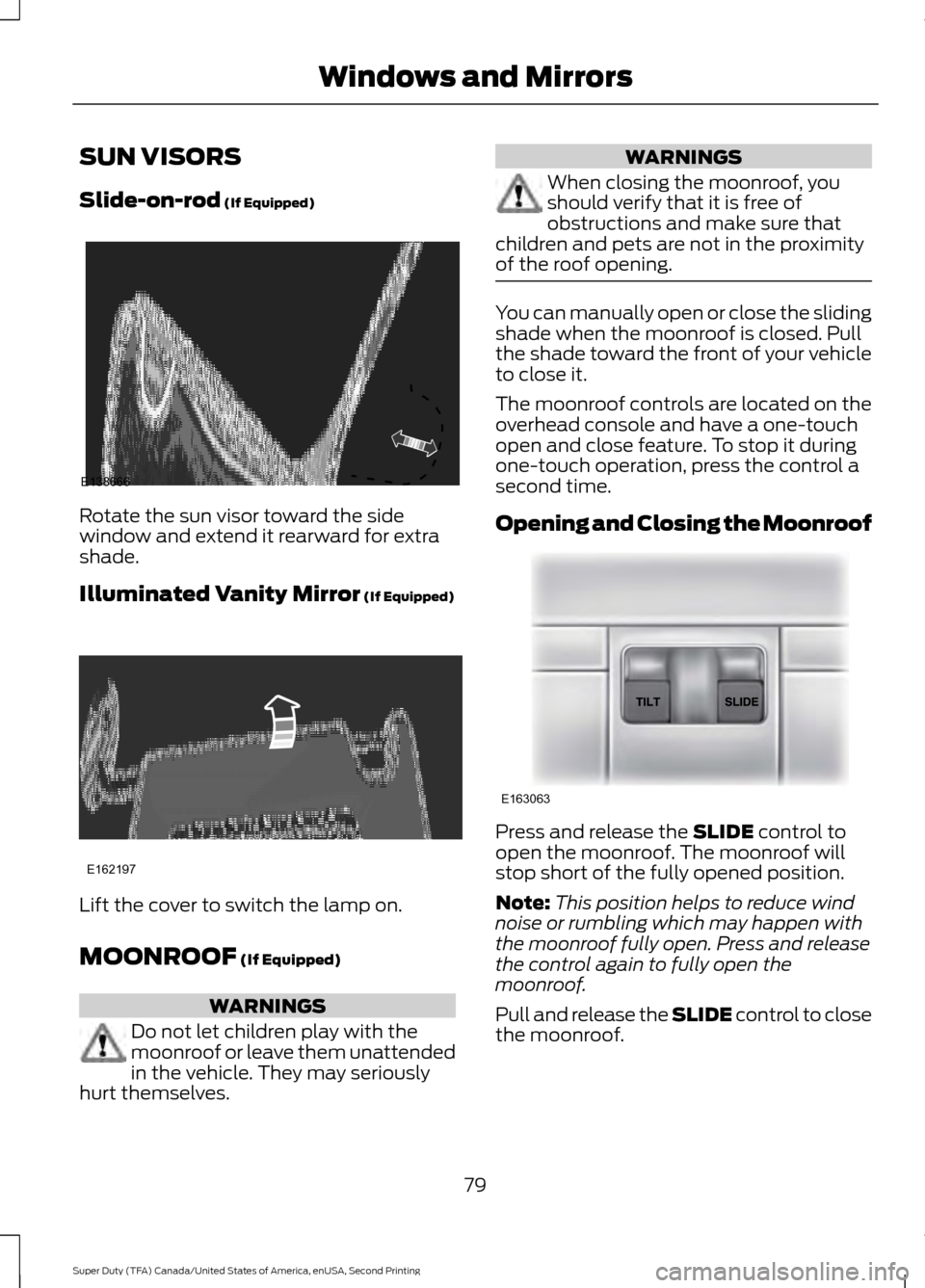 FORD SUPER DUTY 2016 3.G Owners Manual SUN VISORS
Slide-on-rod (If Equipped)
Rotate the sun visor toward the side
window and extend it rearward for extra
shade.
Illuminated Vanity Mirror
(If Equipped)
Lift the cover to switch the lamp on. FORD SUPER DUTY 2016 3.G Owners Manual SUN VISORS
Slide-on-rod (If Equipped)
Rotate the sun visor toward the side
window and extend it rearward for extra
shade.
Illuminated Vanity Mirror
(If Equipped)
Lift the cover to switch the lamp on.