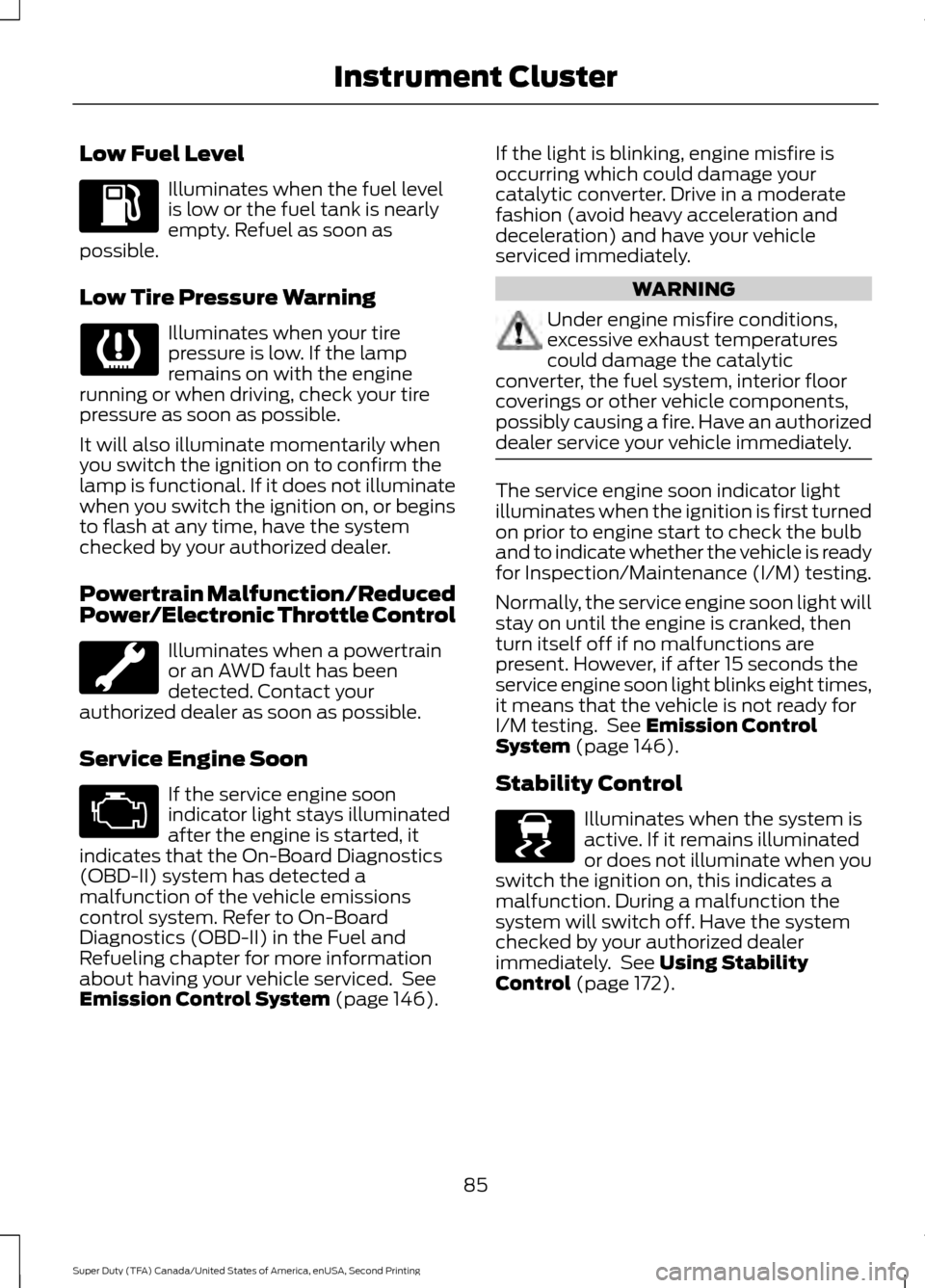 FORD SUPER DUTY 2016 3.G Owners Manual Low Fuel Level
Illuminates when the fuel level
is low or the fuel tank is nearly
empty. Refuel as soon as
possible.
Low Tire Pressure Warning Illuminates when your tire
pressure is low. If the lamp
re FORD SUPER DUTY 2016 3.G Owners Manual Low Fuel Level
Illuminates when the fuel level
is low or the fuel tank is nearly
empty. Refuel as soon as
possible.
Low Tire Pressure Warning Illuminates when your tire
pressure is low. If the lamp
re