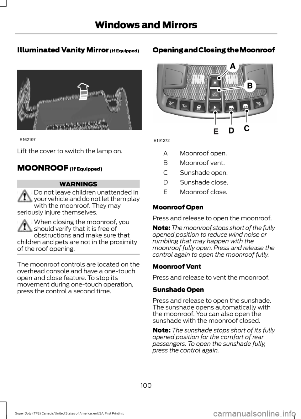 FORD SUPER DUTY 2017 4.G Owners Manual Illuminated Vanity Mirror (If Equipped)
Lift the cover to switch the lamp on.
MOONROOF
(If Equipped)
WARNINGS
Do not leave children unattended in
your vehicle and do not let them play
with the moonro FORD SUPER DUTY 2017 4.G Owners Manual Illuminated Vanity Mirror (If Equipped)
Lift the cover to switch the lamp on.
MOONROOF
(If Equipped)
WARNINGS
Do not leave children unattended in
your vehicle and do not let them play
with the moonro