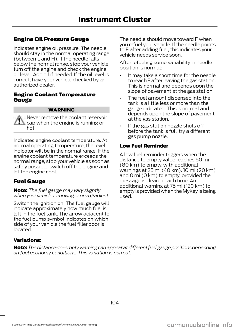FORD SUPER DUTY 2017 4.G Owners Manual Engine Oil Pressure Gauge
Indicates engine oil pressure. The needle
should stay in the normal operating range
(between L and H). If the needle falls
below the normal range, stop your vehicle,
turn off FORD SUPER DUTY 2017 4.G Owners Manual Engine Oil Pressure Gauge
Indicates engine oil pressure. The needle
should stay in the normal operating range
(between L and H). If the needle falls
below the normal range, stop your vehicle,
turn off