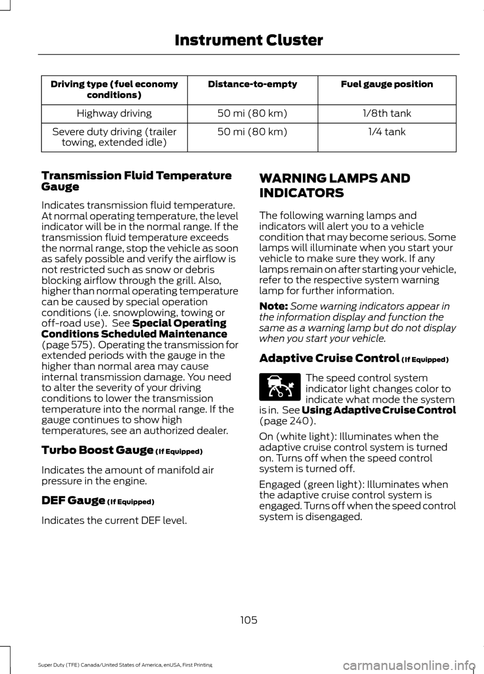 FORD SUPER DUTY 2017 4.G Owners Manual Fuel gauge position
Distance-to-empty
Driving type (fuel economy
conditions)
1/8th tank
50 mi (80 km)
Highway driving
1/4 tank
50 mi (80 km)
Severe duty driving (trailer
towing, extended idle)
Transmi FORD SUPER DUTY 2017 4.G Owners Manual Fuel gauge position
Distance-to-empty
Driving type (fuel economy
conditions)
1/8th tank
50 mi (80 km)
Highway driving
1/4 tank
50 mi (80 km)
Severe duty driving (trailer
towing, extended idle)
Transmi