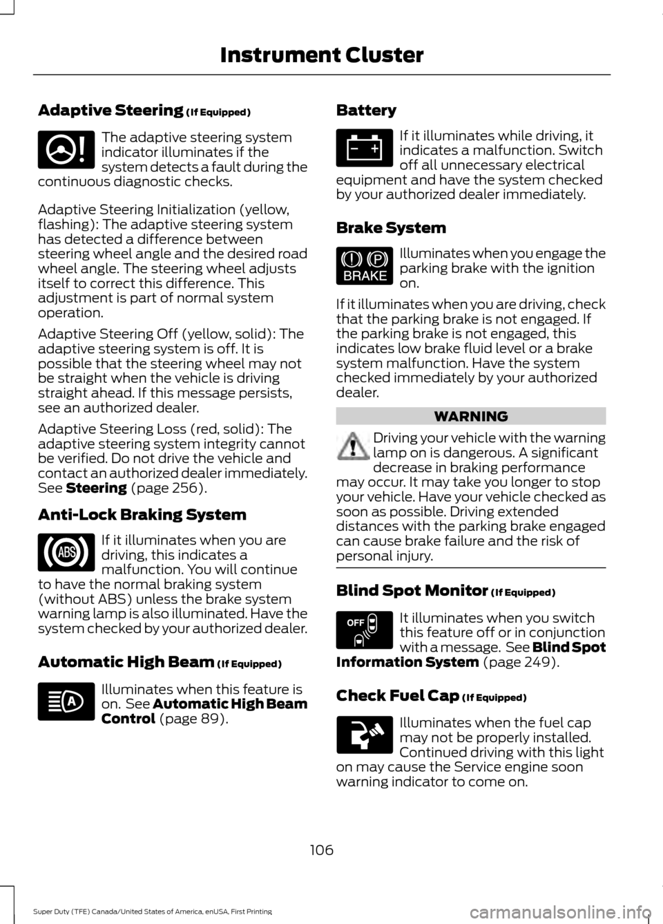 FORD SUPER DUTY 2017 4.G Owners Manual Adaptive Steering (If Equipped)
The adaptive steering system
indicator illuminates if the
system detects a fault during the
continuous diagnostic checks.
Adaptive Steering Initialization (yellow,
flas FORD SUPER DUTY 2017 4.G Owners Manual Adaptive Steering (If Equipped)
The adaptive steering system
indicator illuminates if the
system detects a fault during the
continuous diagnostic checks.
Adaptive Steering Initialization (yellow,
flas