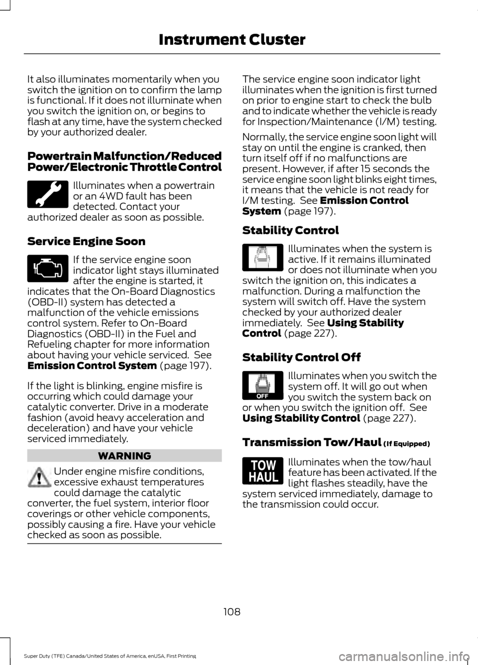 FORD SUPER DUTY 2017 4.G Owners Manual It also illuminates momentarily when you
switch the ignition on to confirm the lamp
is functional. If it does not illuminate when
you switch the ignition on, or begins to
flash at any time, have the s FORD SUPER DUTY 2017 4.G Owners Manual It also illuminates momentarily when you
switch the ignition on to confirm the lamp
is functional. If it does not illuminate when
you switch the ignition on, or begins to
flash at any time, have the s