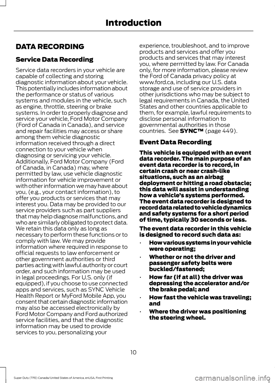 FORD SUPER DUTY 2017 4.G Owners Manual DATA RECORDING
Service Data Recording
Service data recorders in your vehicle are
capable of collecting and storing
diagnostic information about your vehicle.
This potentially includes information abou FORD SUPER DUTY 2017 4.G Owners Manual DATA RECORDING
Service Data Recording
Service data recorders in your vehicle are
capable of collecting and storing
diagnostic information about your vehicle.
This potentially includes information abou