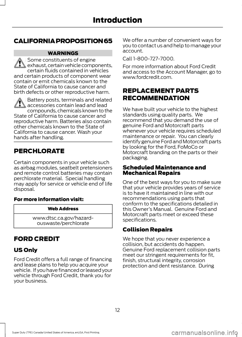 FORD SUPER DUTY 2017 4.G Owners Manual CALIFORNIA PROPOSITION 65
WARNINGS
Some constituents of engine
exhaust, certain vehicle components,
certain fluids contained in vehicles
and certain products of component wear
contain or emit chemical FORD SUPER DUTY 2017 4.G Owners Manual CALIFORNIA PROPOSITION 65
WARNINGS
Some constituents of engine
exhaust, certain vehicle components,
certain fluids contained in vehicles
and certain products of component wear
contain or emit chemical